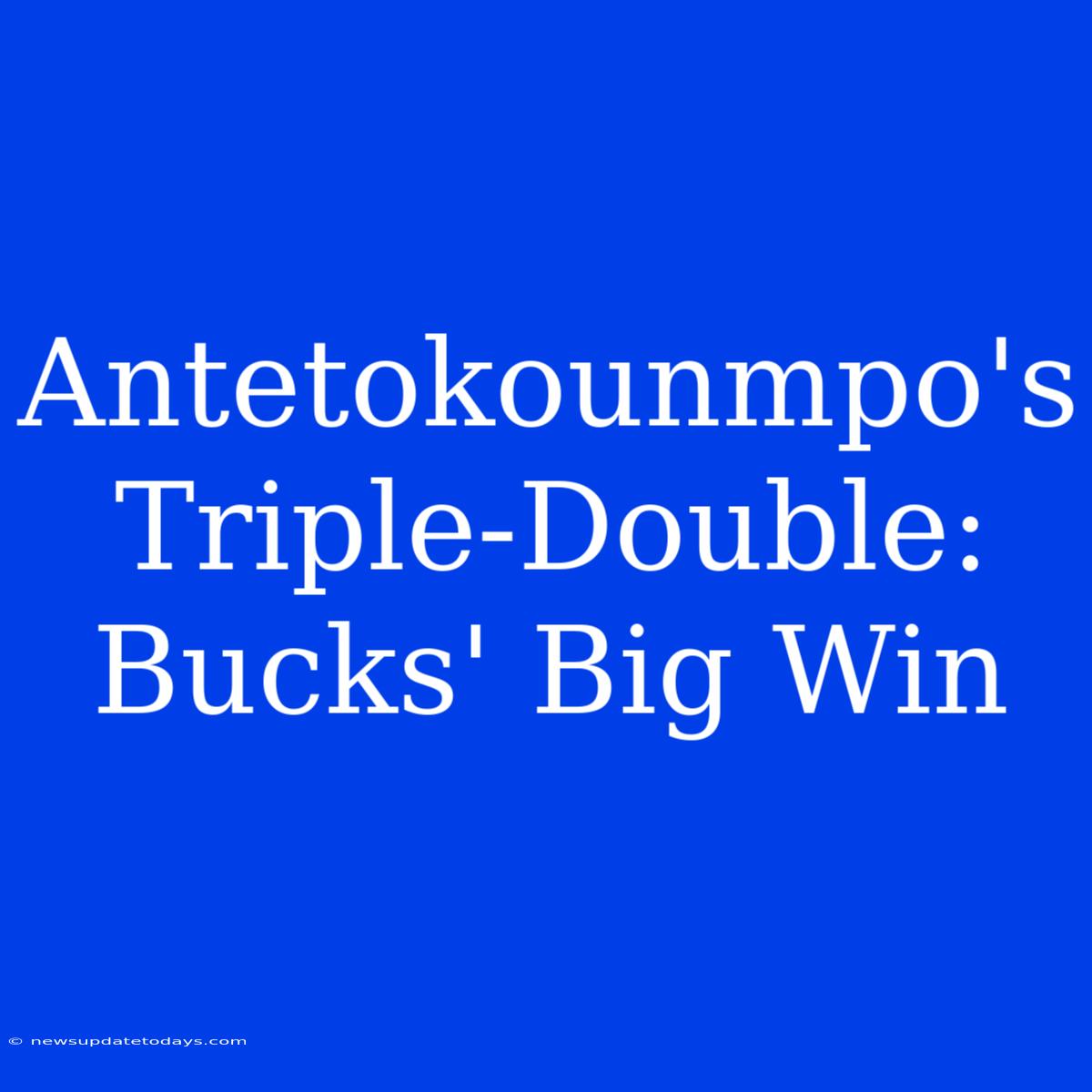 Antetokounmpo's Triple-Double: Bucks' Big Win