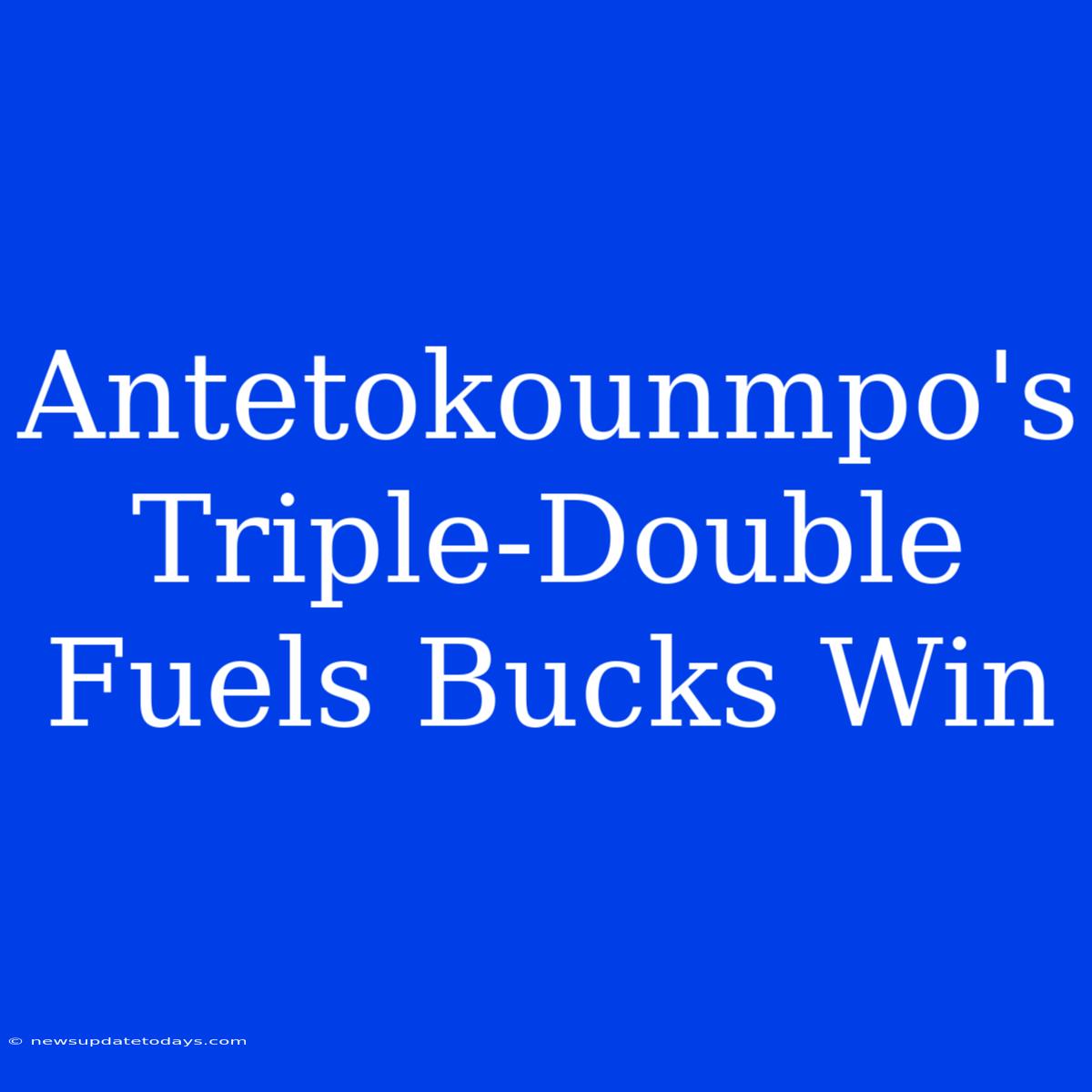 Antetokounmpo's Triple-Double Fuels Bucks Win