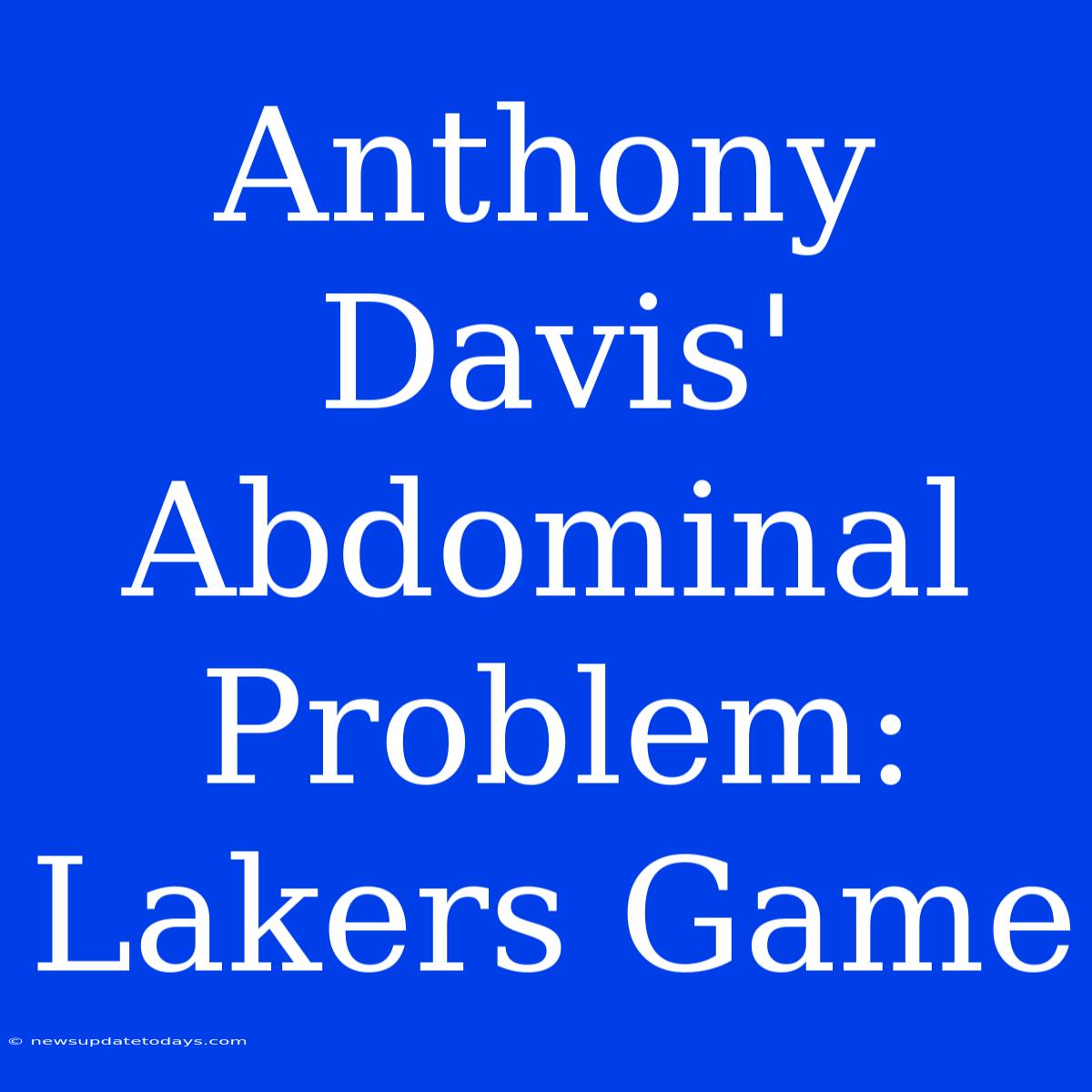 Anthony Davis' Abdominal Problem: Lakers Game