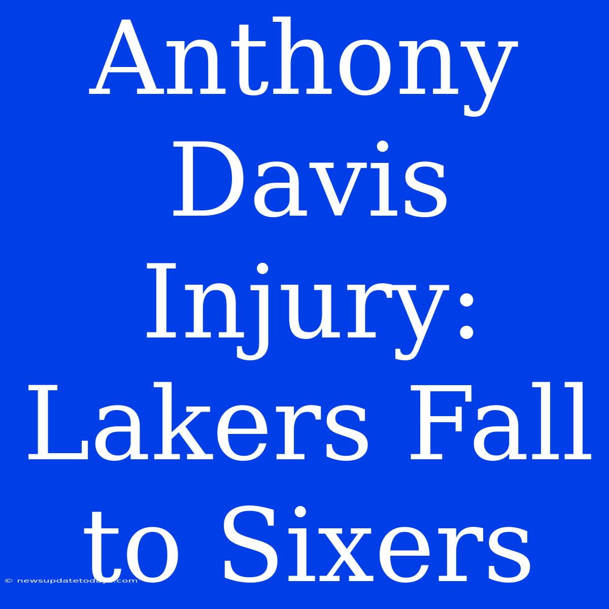 Anthony Davis Injury: Lakers Fall To Sixers