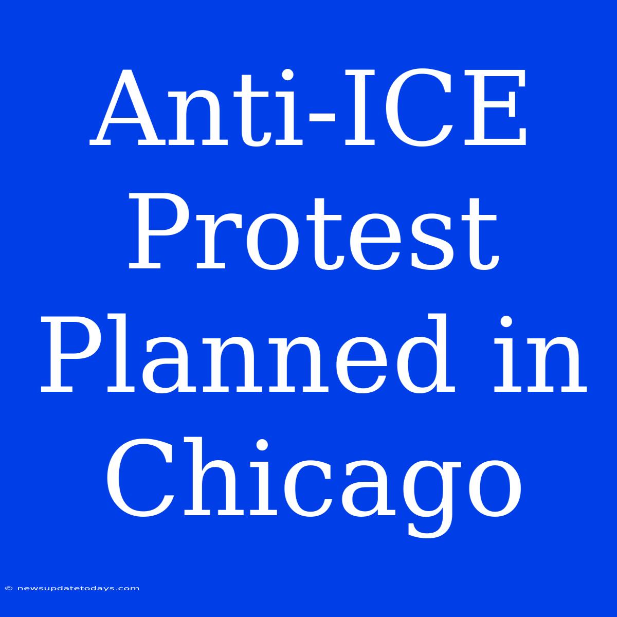 Anti-ICE Protest Planned In Chicago