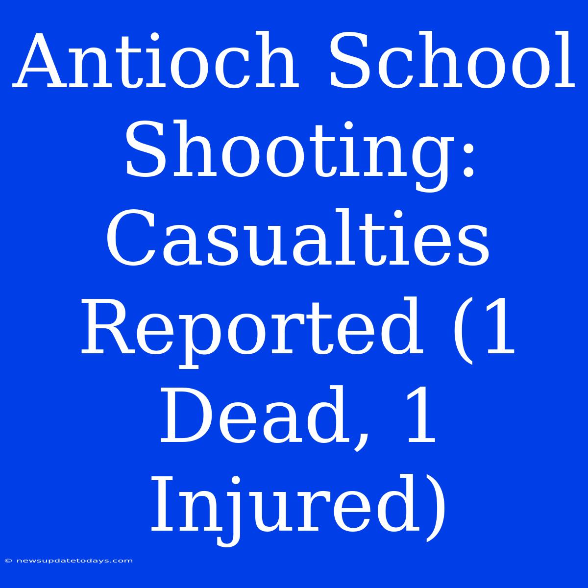 Antioch School Shooting: Casualties Reported (1 Dead, 1 Injured)