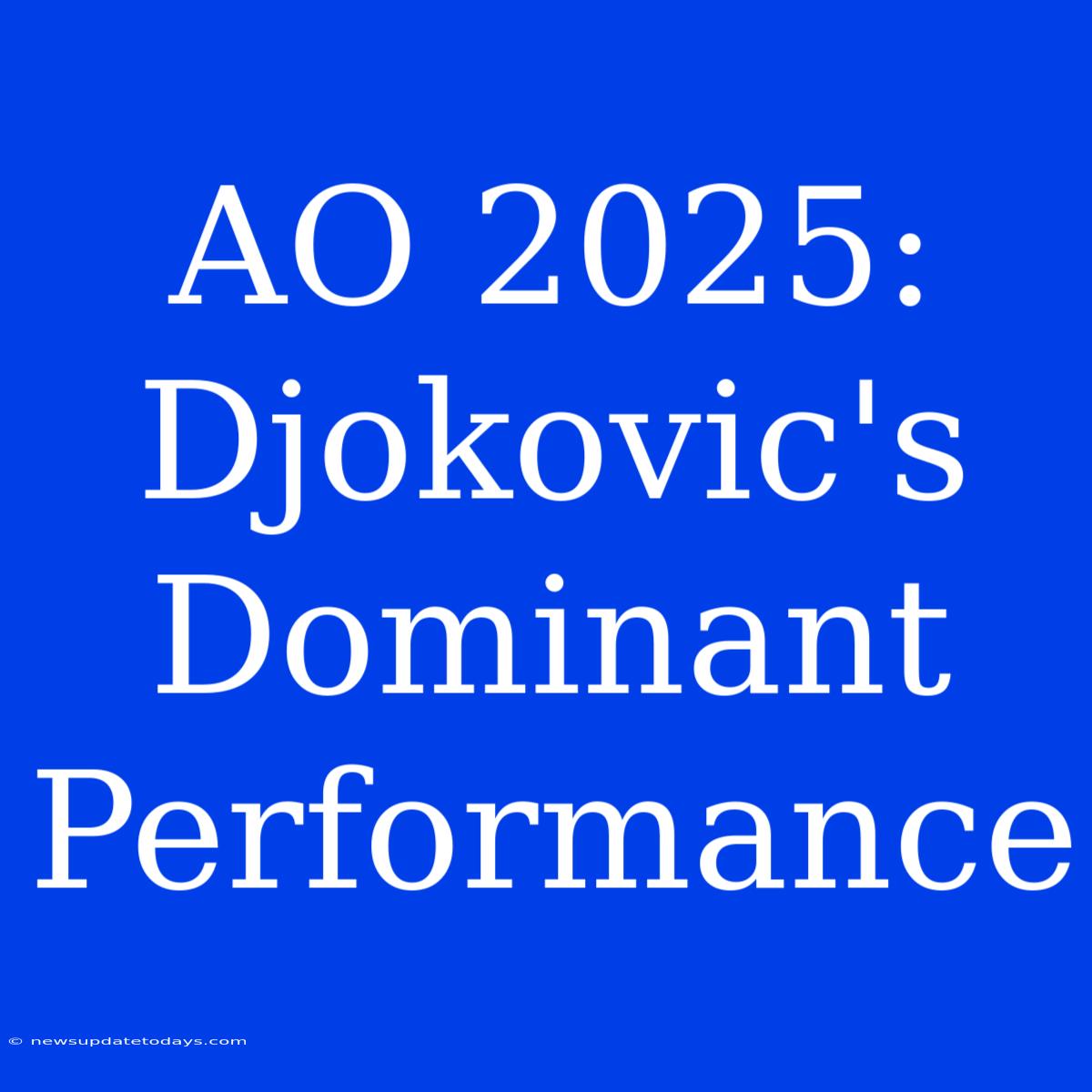 AO 2025: Djokovic's Dominant Performance