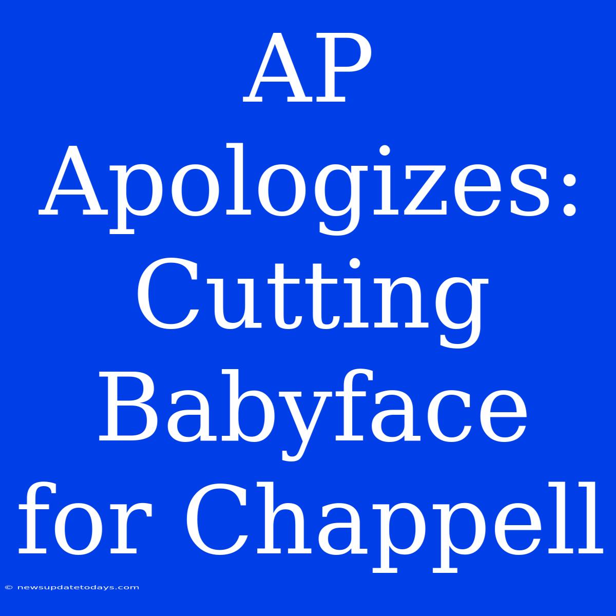 AP Apologizes: Cutting Babyface For Chappell