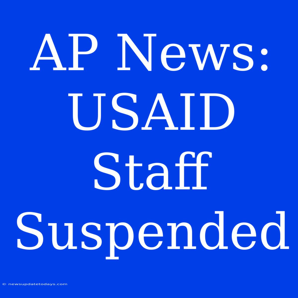 AP News: USAID Staff Suspended