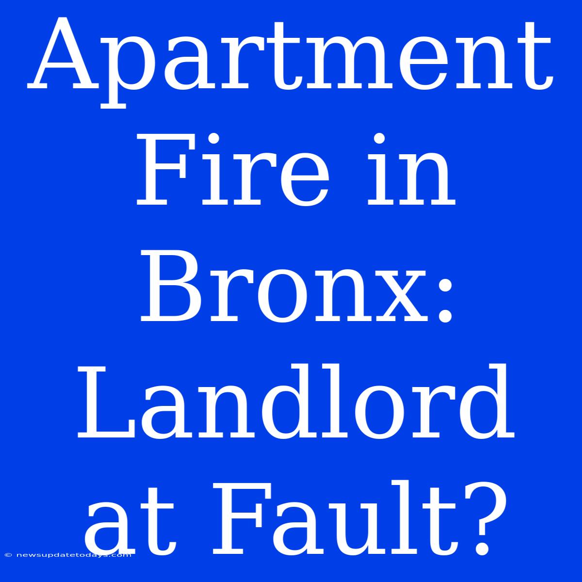 Apartment Fire In Bronx: Landlord At Fault?