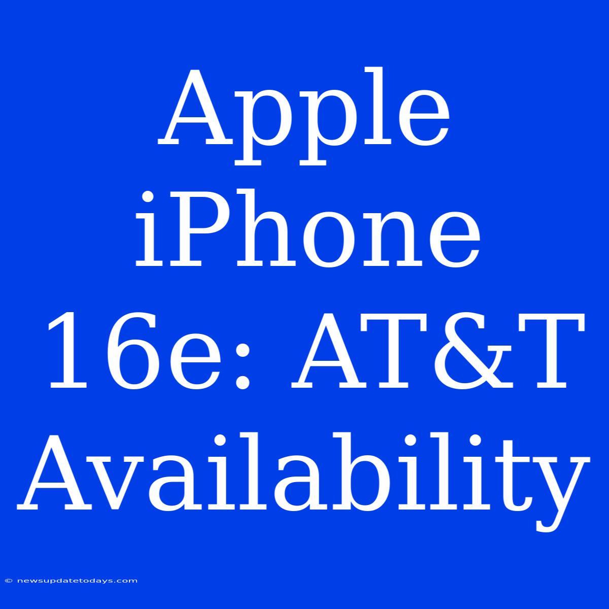 Apple IPhone 16e: AT&T Availability