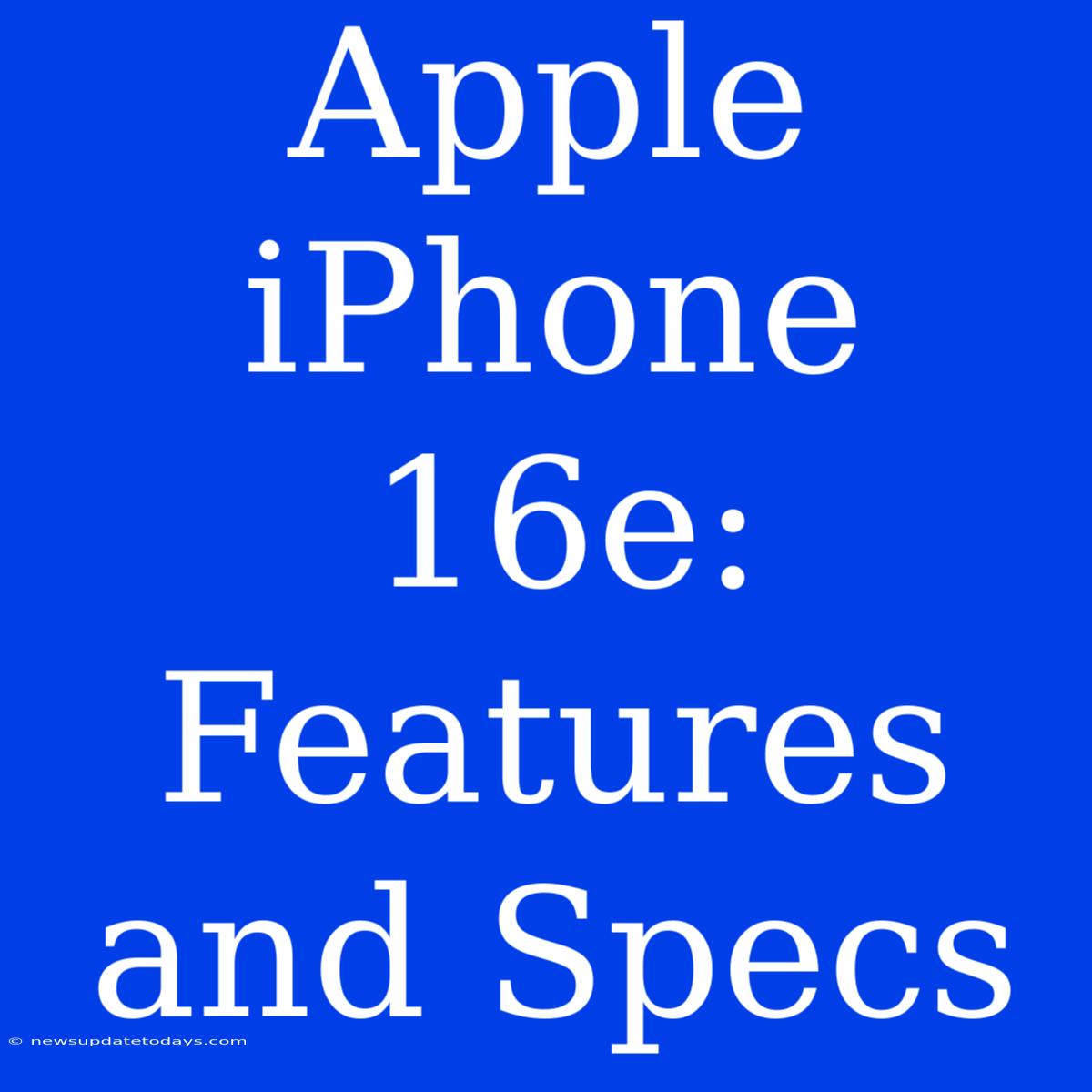 Apple IPhone 16e: Features And Specs