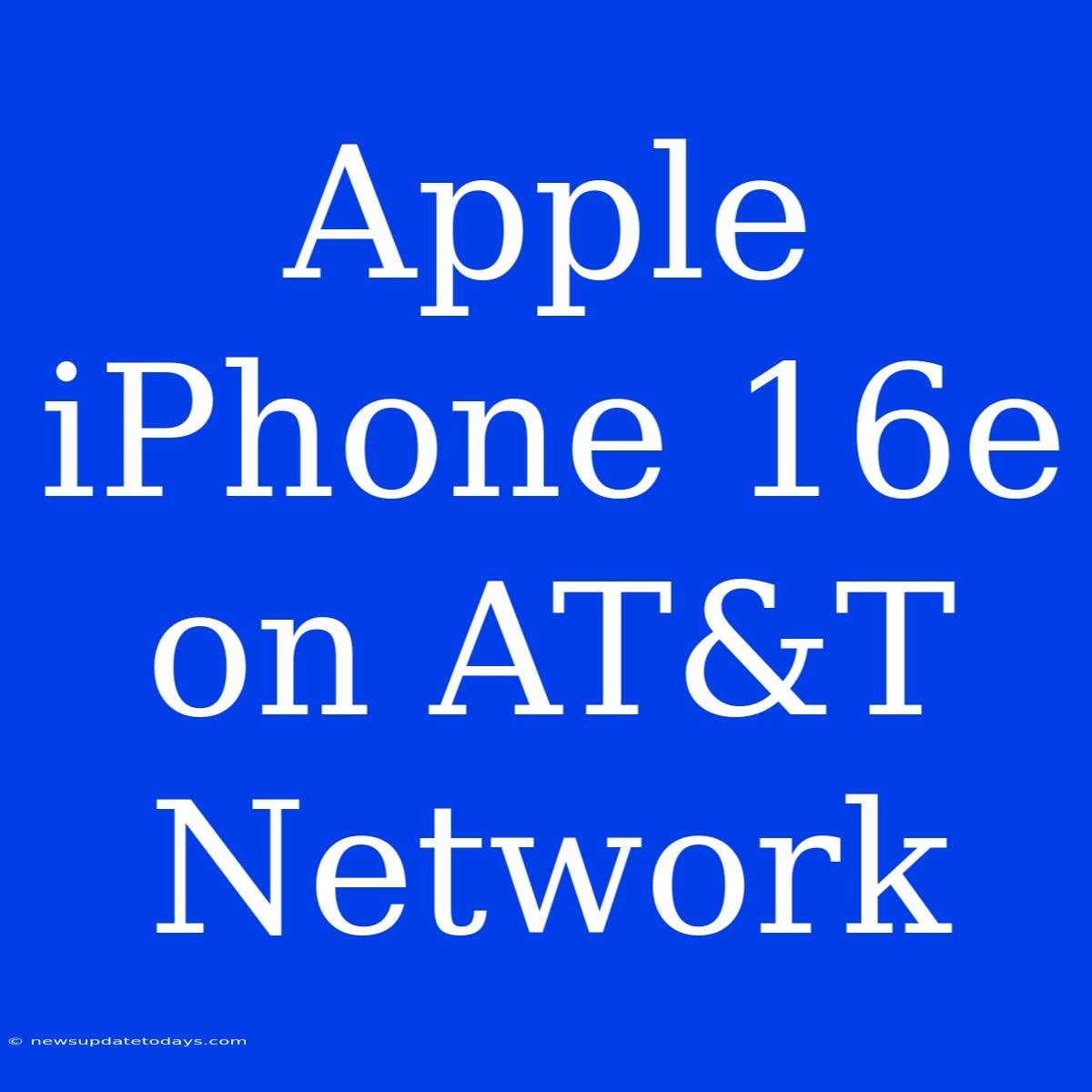 Apple IPhone 16e On AT&T Network