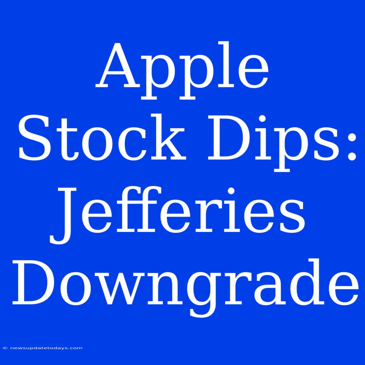 Apple Stock Dips: Jefferies Downgrade