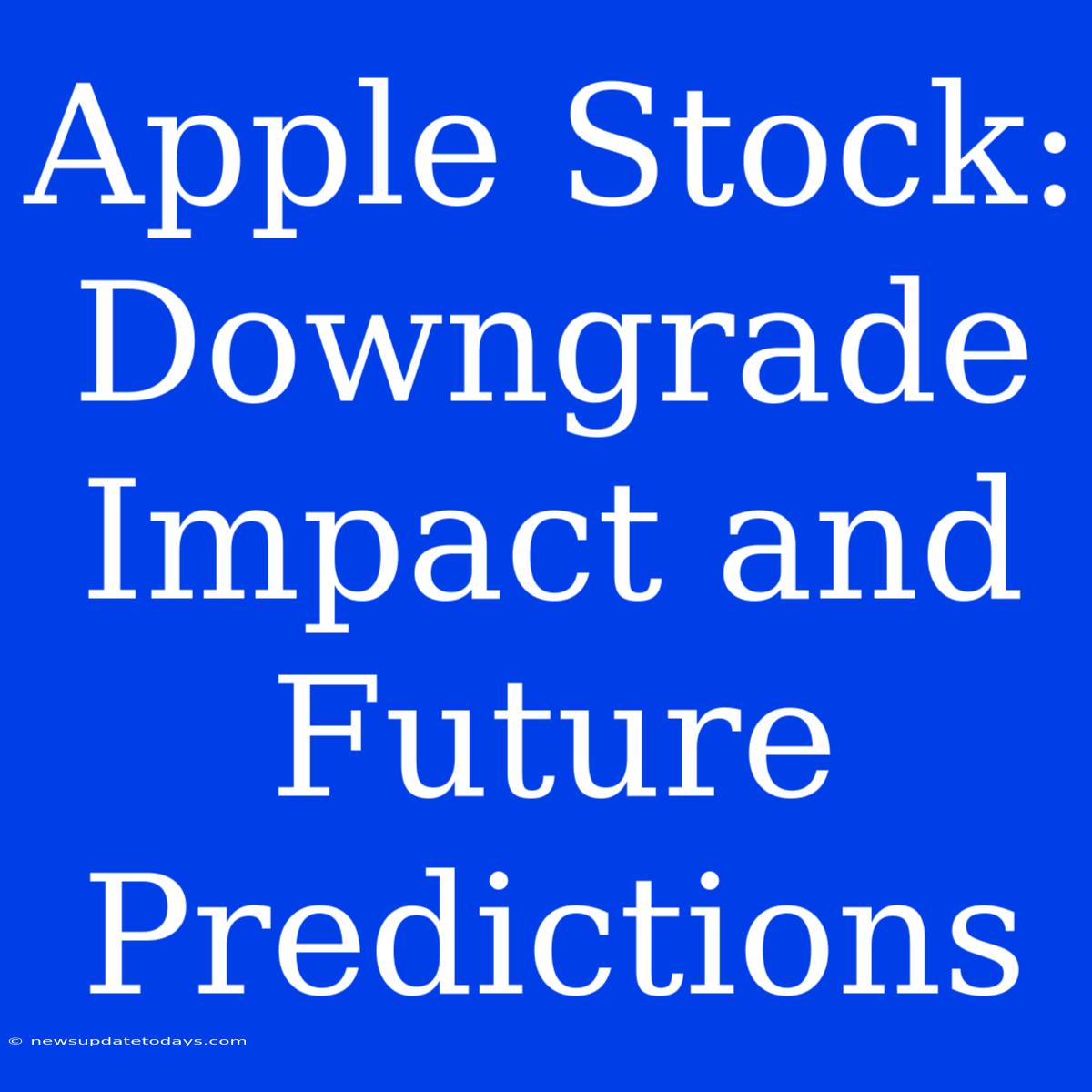 Apple Stock: Downgrade Impact And Future Predictions