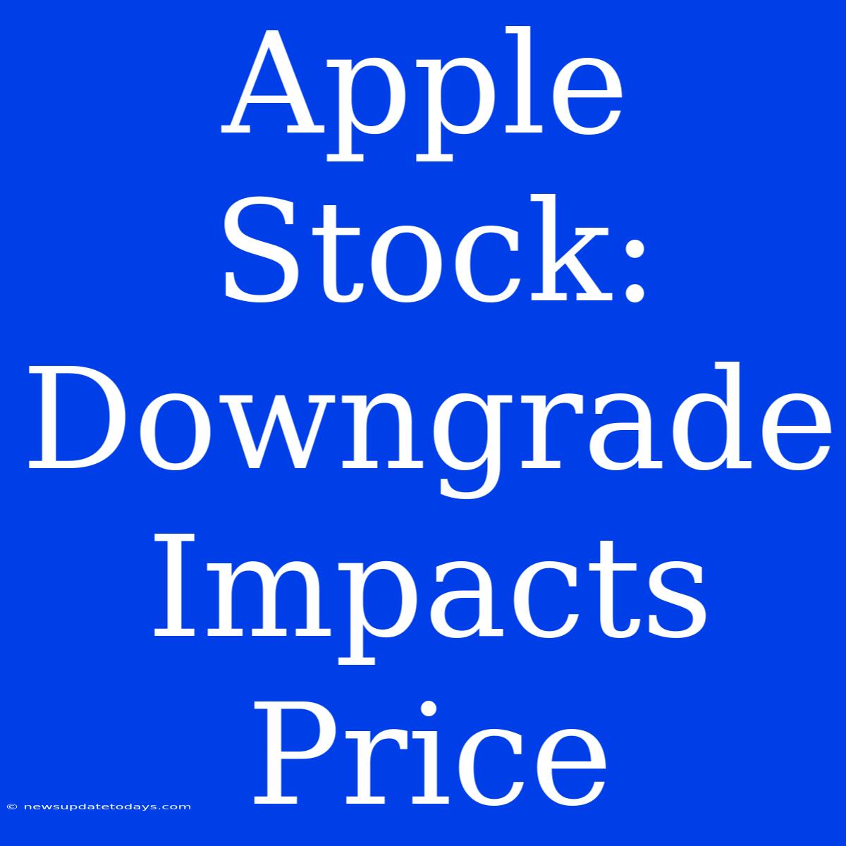 Apple Stock: Downgrade Impacts Price