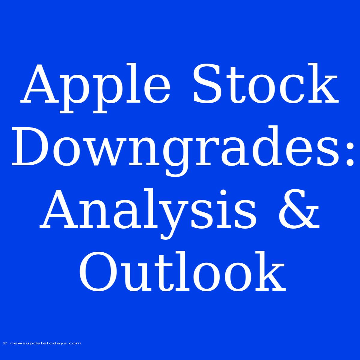 Apple Stock Downgrades: Analysis & Outlook