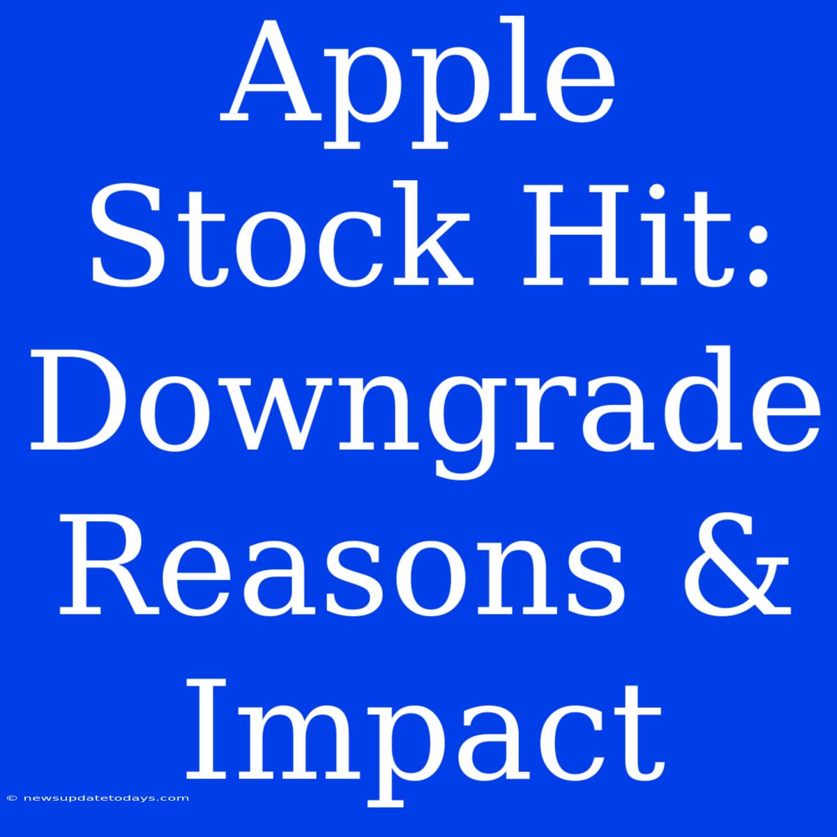 Apple Stock Hit: Downgrade Reasons & Impact