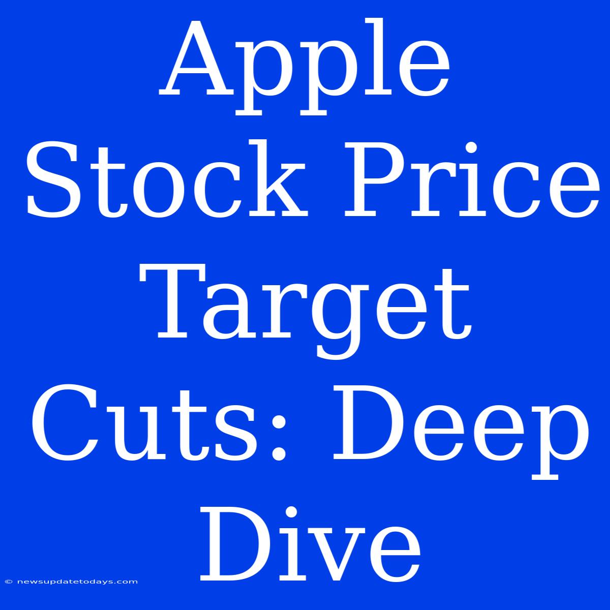 Apple Stock Price Target Cuts: Deep Dive