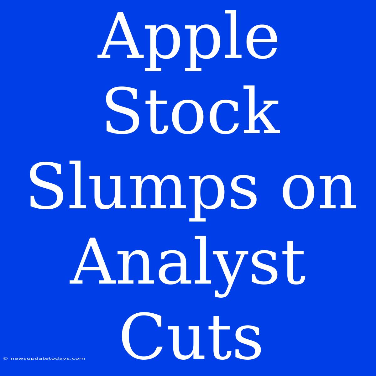 Apple Stock Slumps On Analyst Cuts