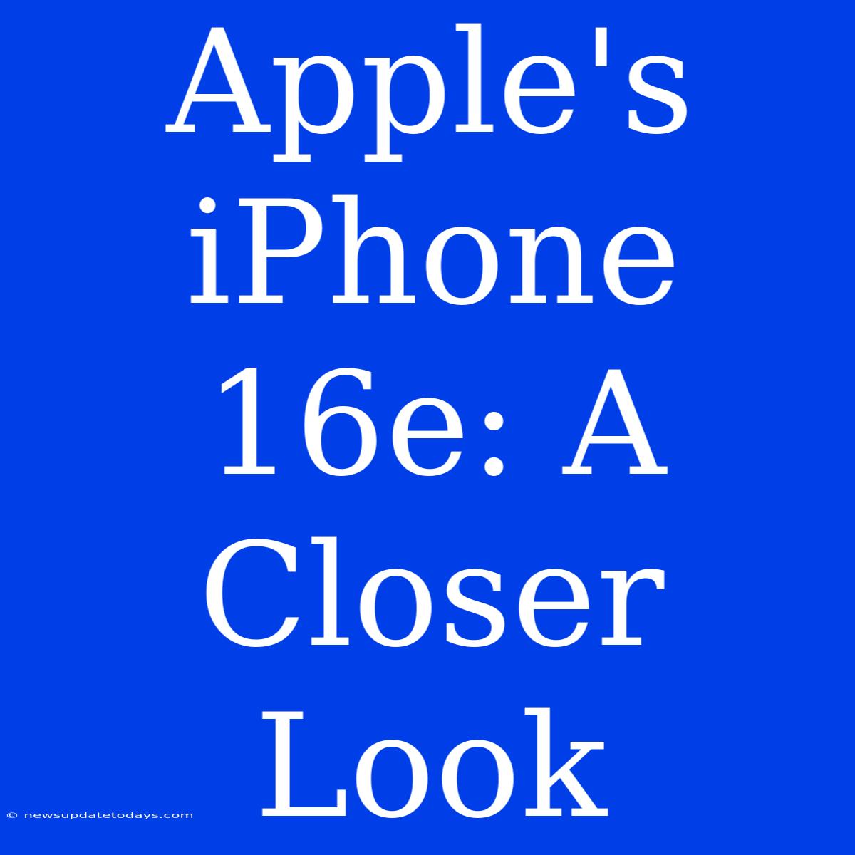 Apple's IPhone 16e: A Closer Look