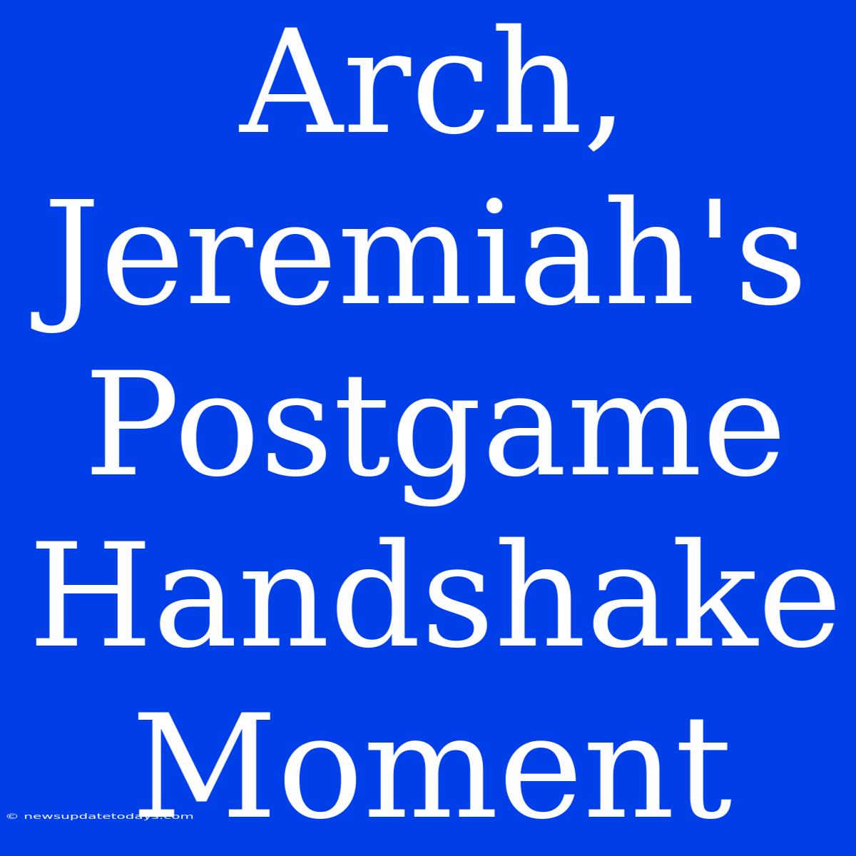 Arch, Jeremiah's Postgame Handshake Moment