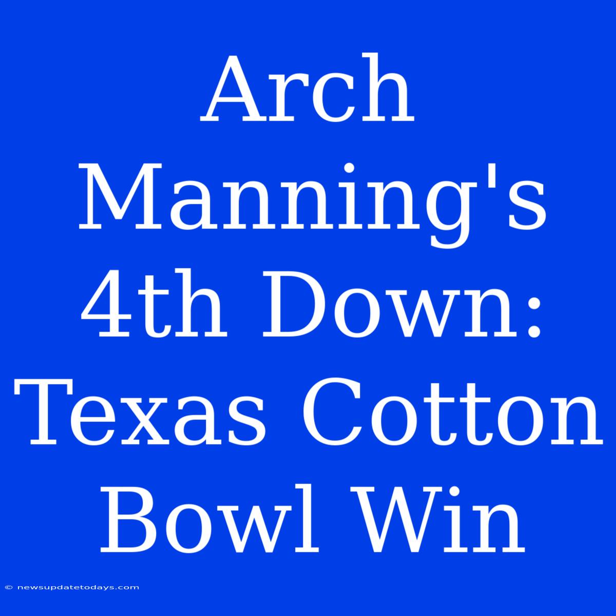 Arch Manning's 4th Down: Texas Cotton Bowl Win