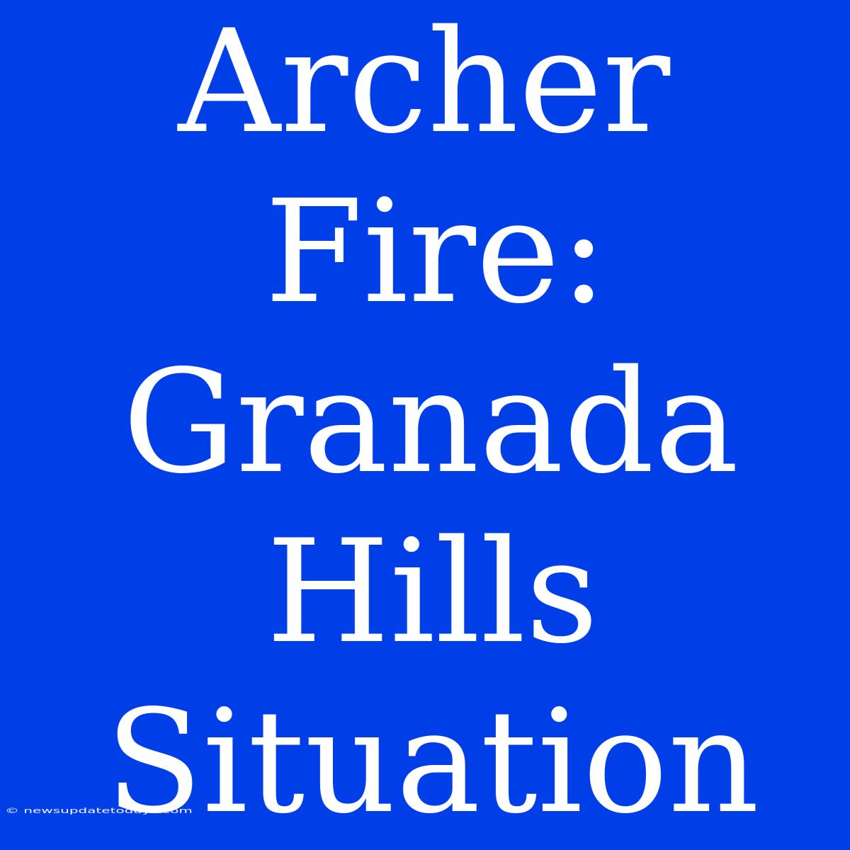 Archer Fire: Granada Hills Situation