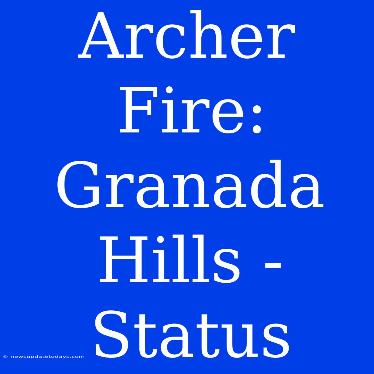 Archer Fire: Granada Hills - Status