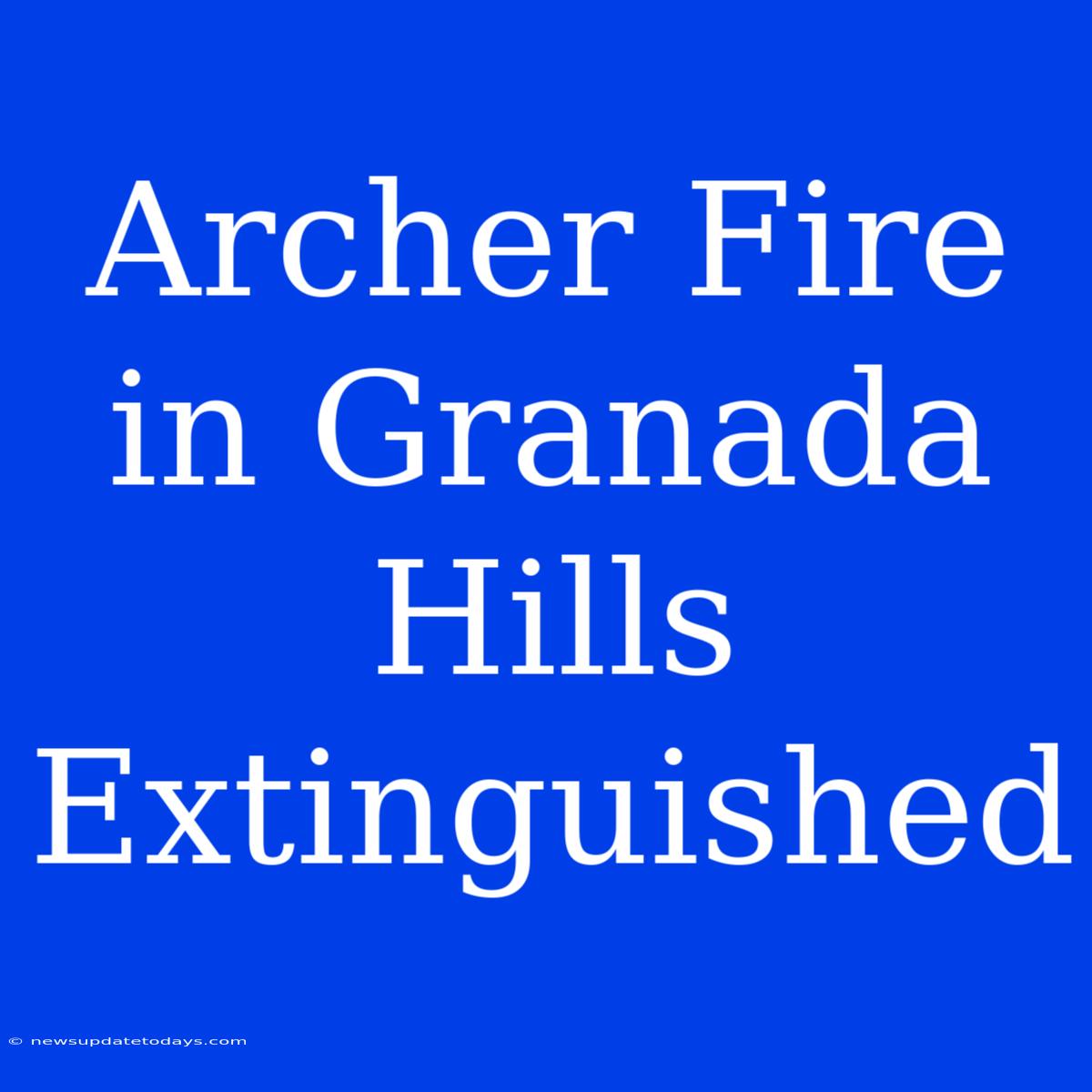 Archer Fire In Granada Hills Extinguished