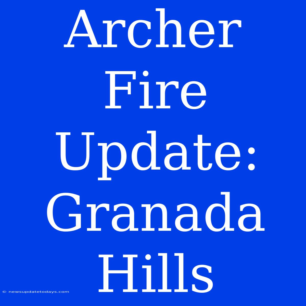 Archer Fire Update: Granada Hills