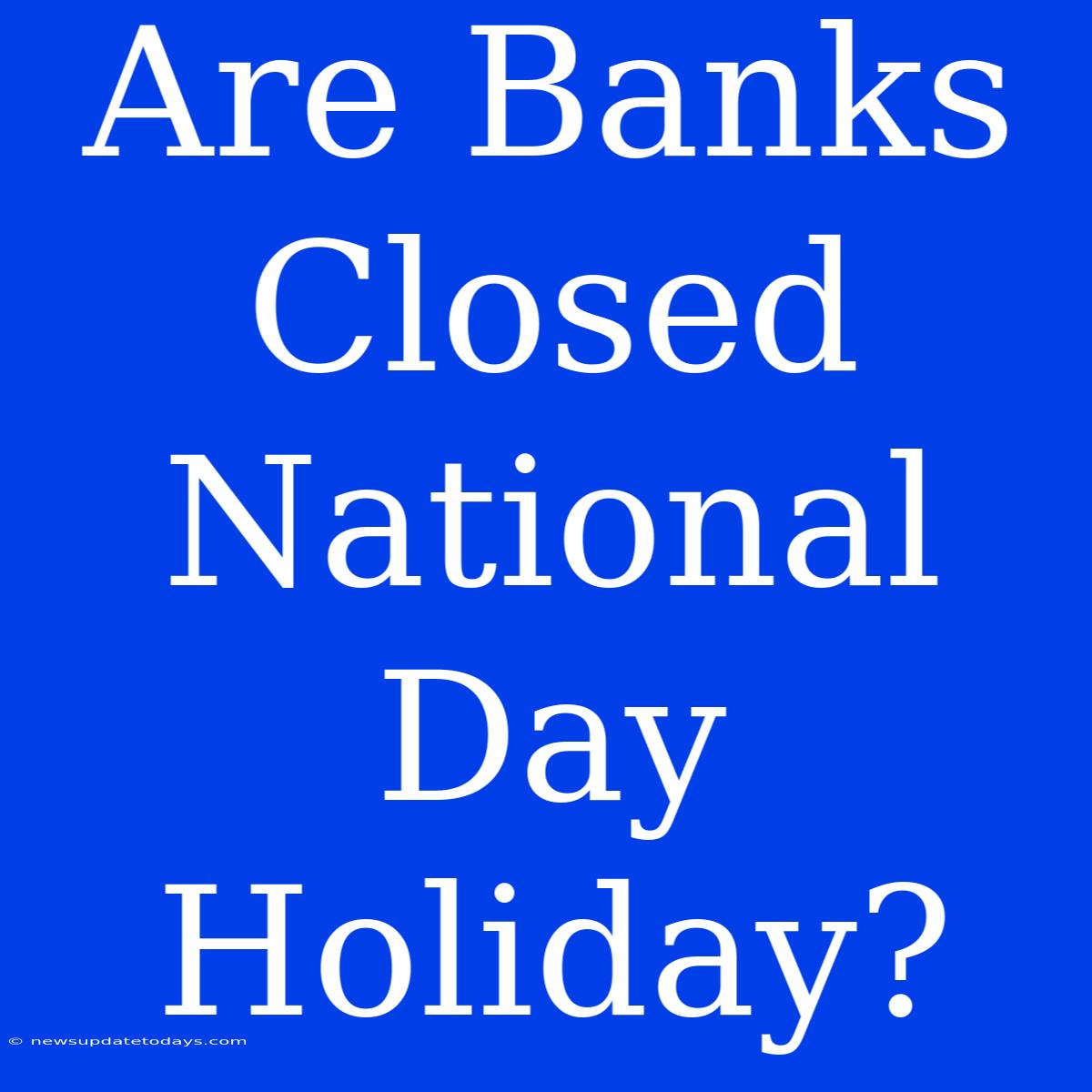 Are Banks Closed National Day Holiday?