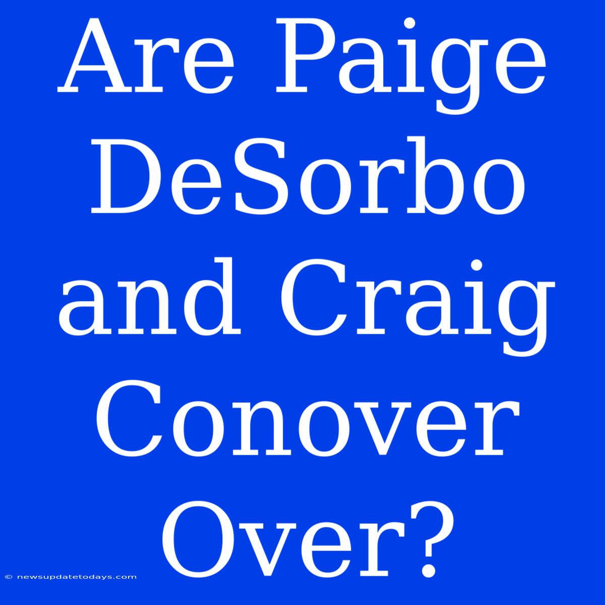 Are Paige DeSorbo And Craig Conover Over?