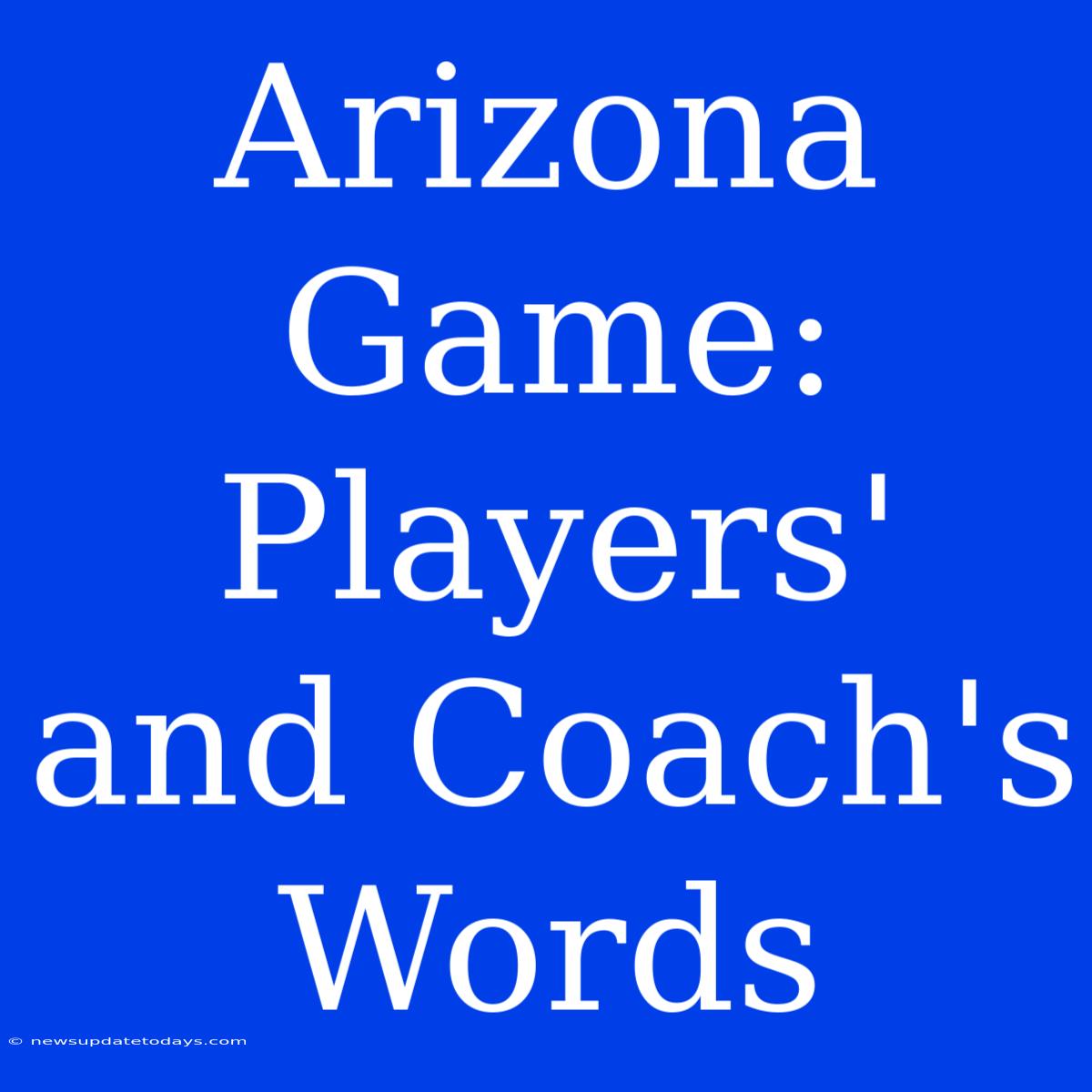 Arizona Game: Players' And Coach's Words