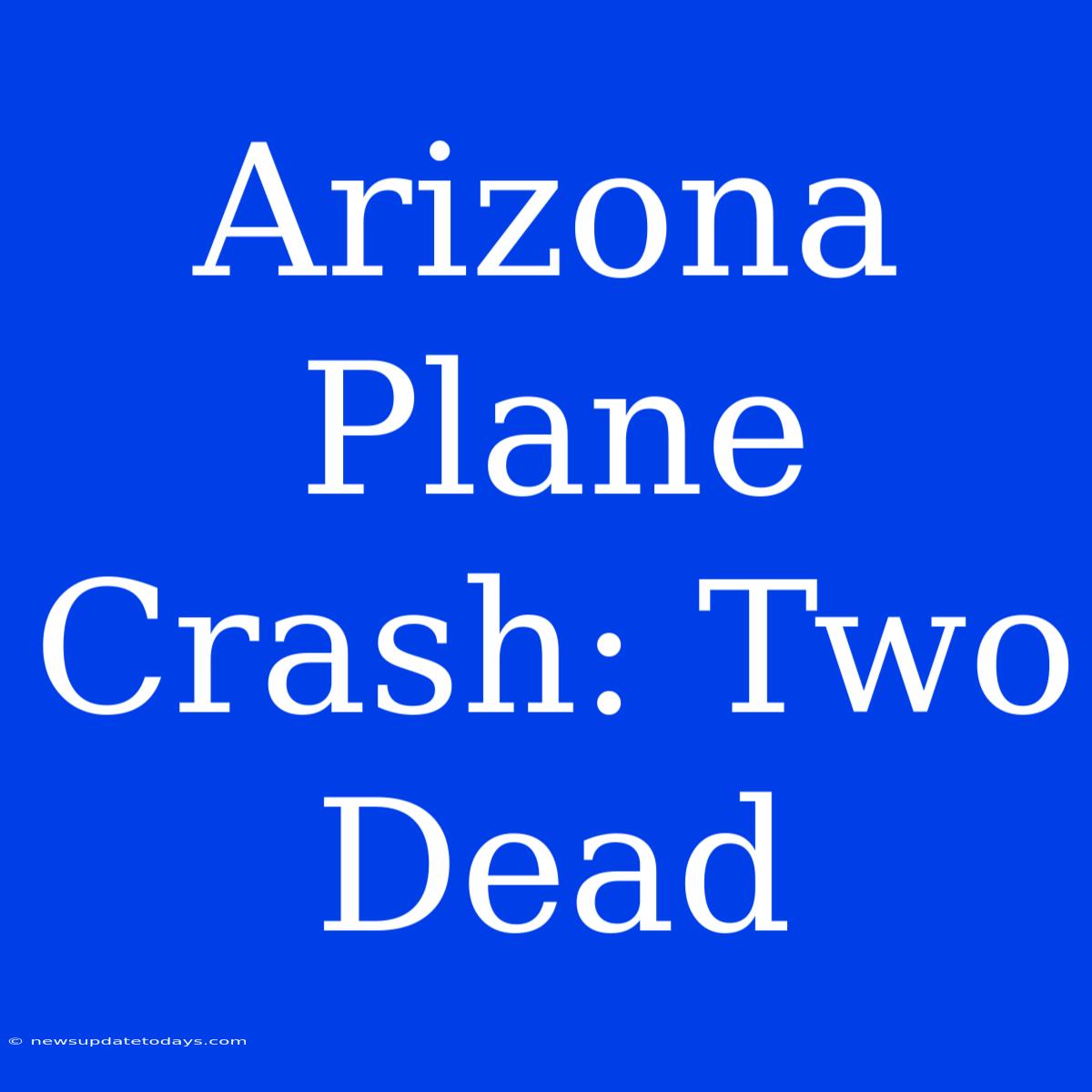 Arizona Plane Crash: Two Dead