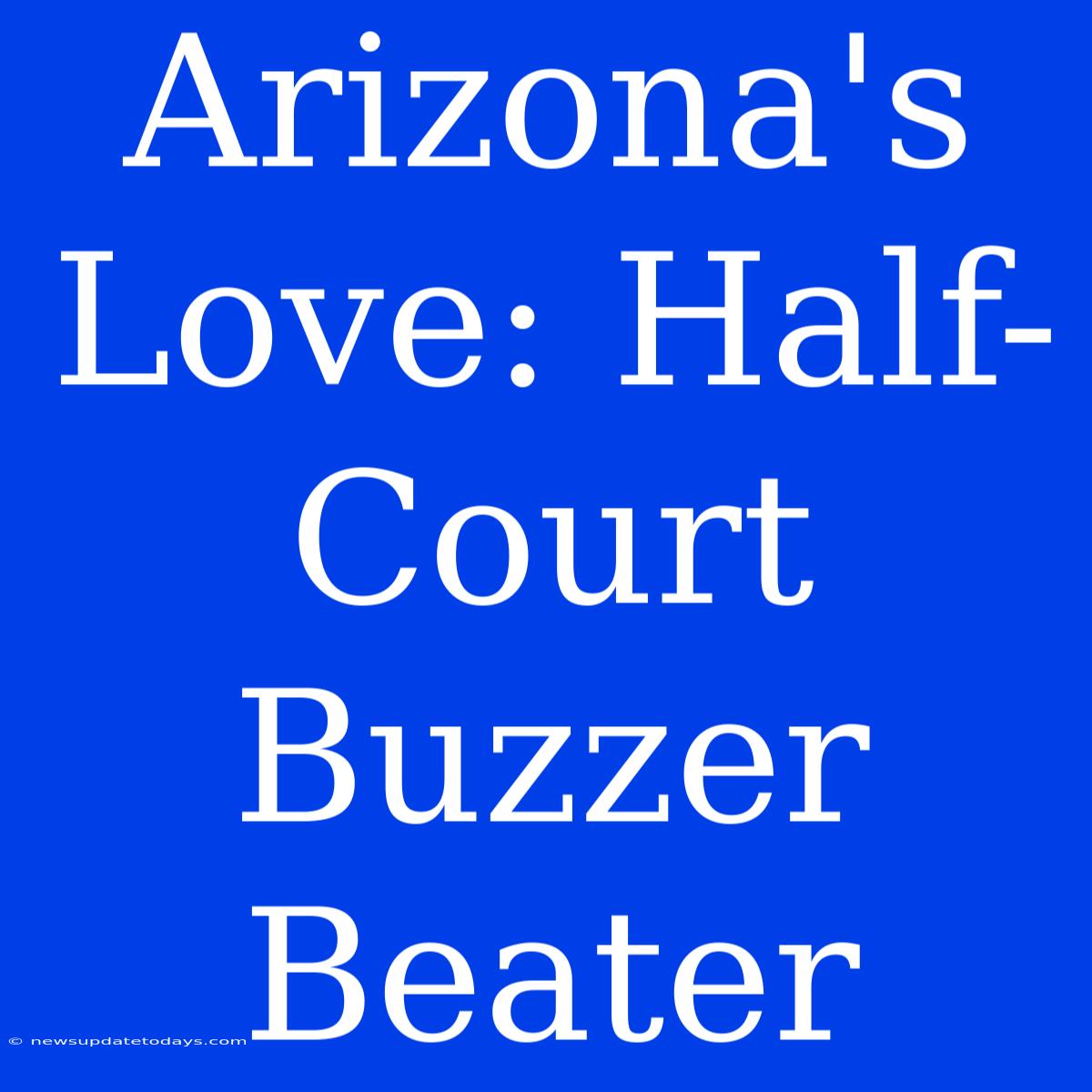 Arizona's Love: Half-Court Buzzer Beater