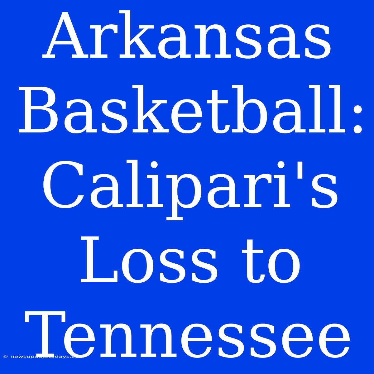 Arkansas Basketball: Calipari's Loss To Tennessee