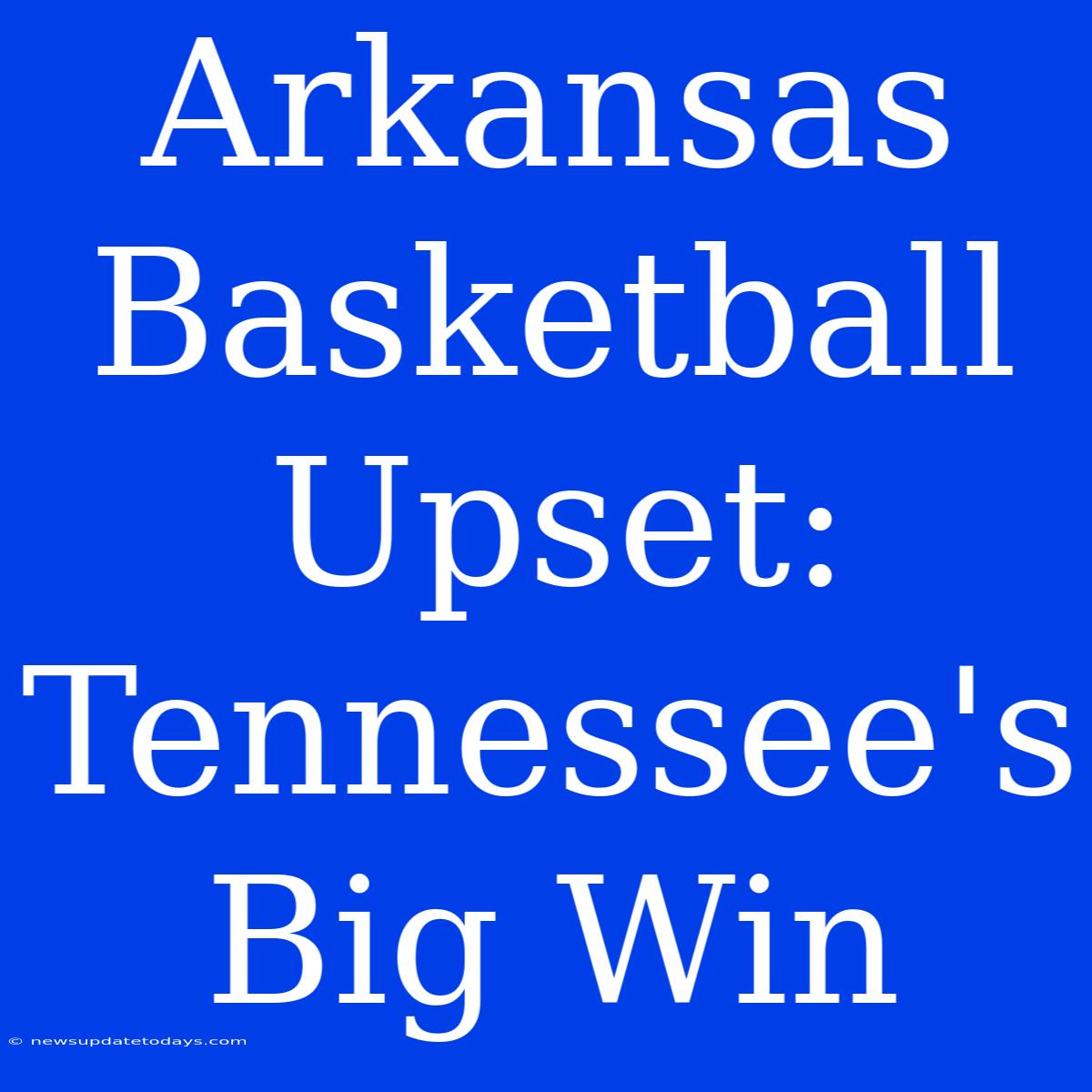 Arkansas Basketball Upset: Tennessee's Big Win