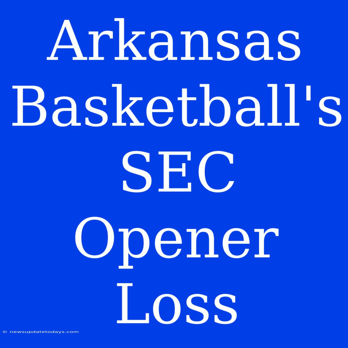 Arkansas Basketball's SEC Opener Loss