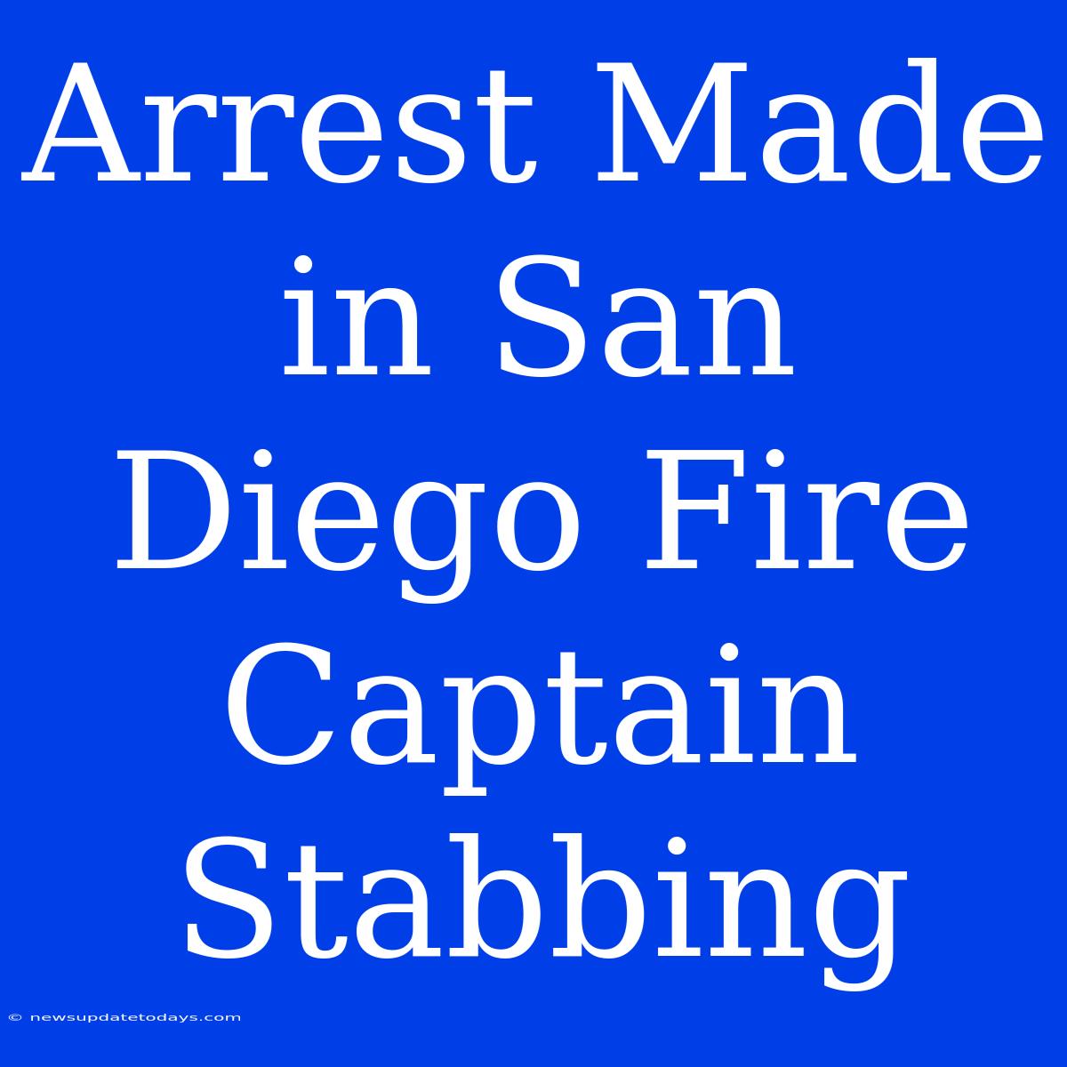 Arrest Made In San Diego Fire Captain Stabbing