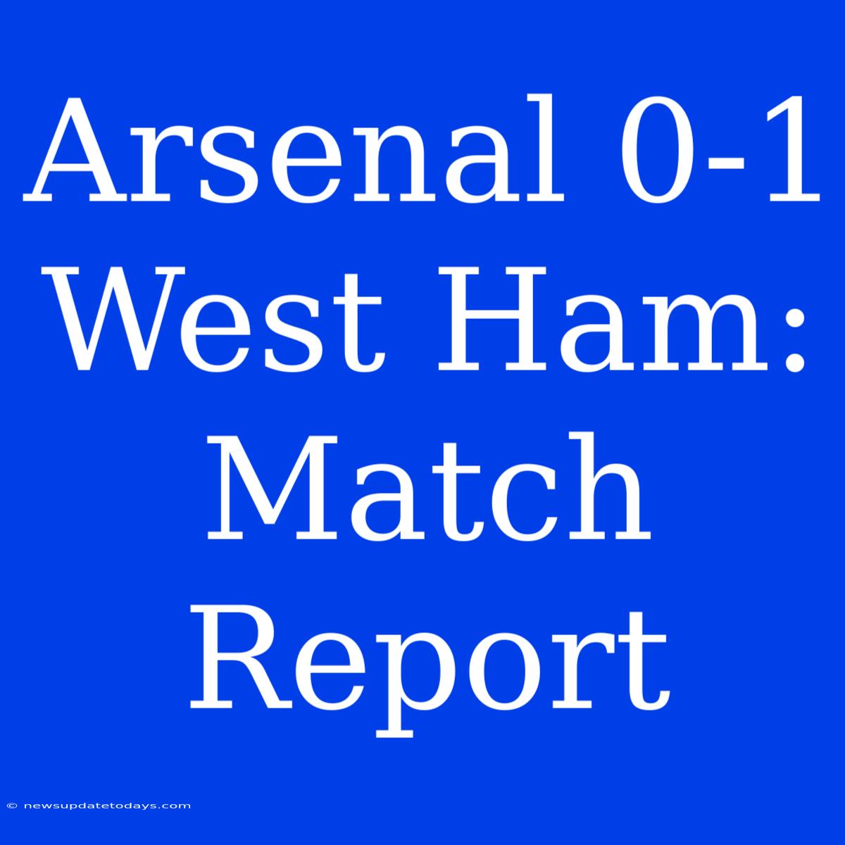 Arsenal 0-1 West Ham: Match Report