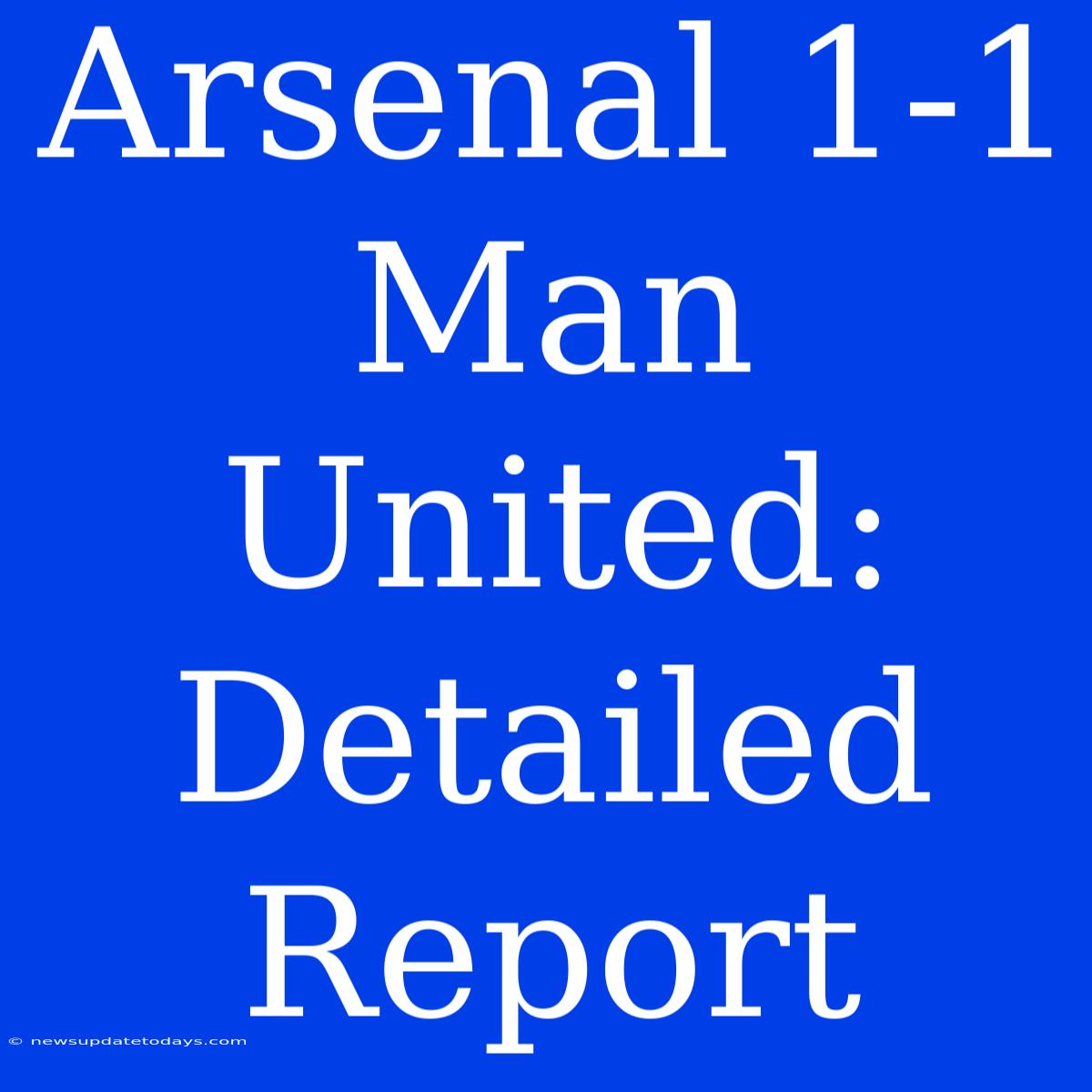 Arsenal 1-1 Man United: Detailed Report