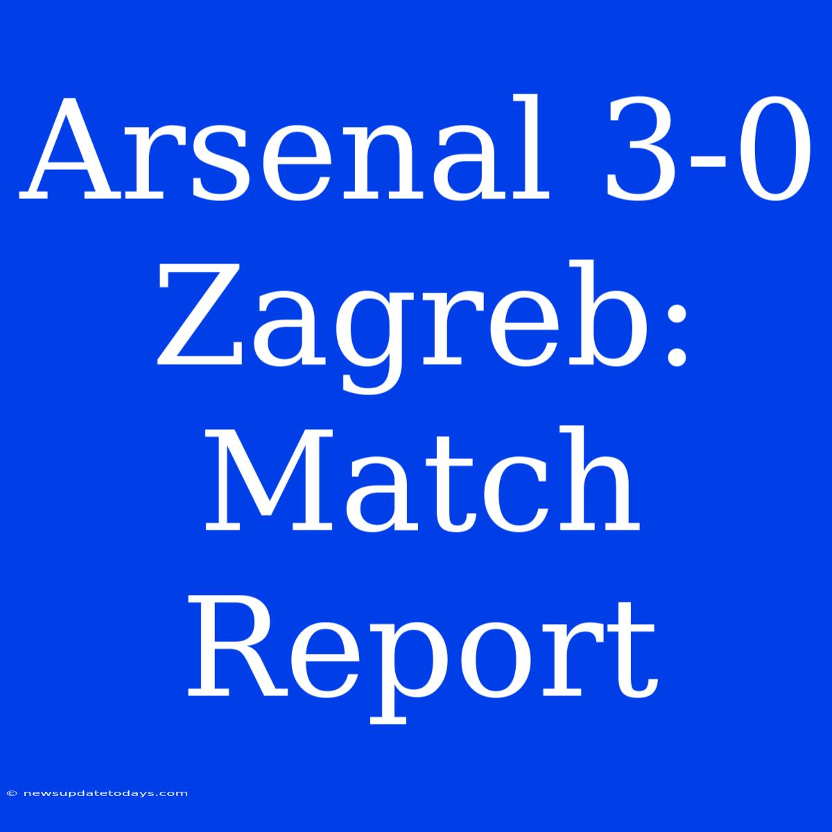 Arsenal 3-0 Zagreb: Match Report