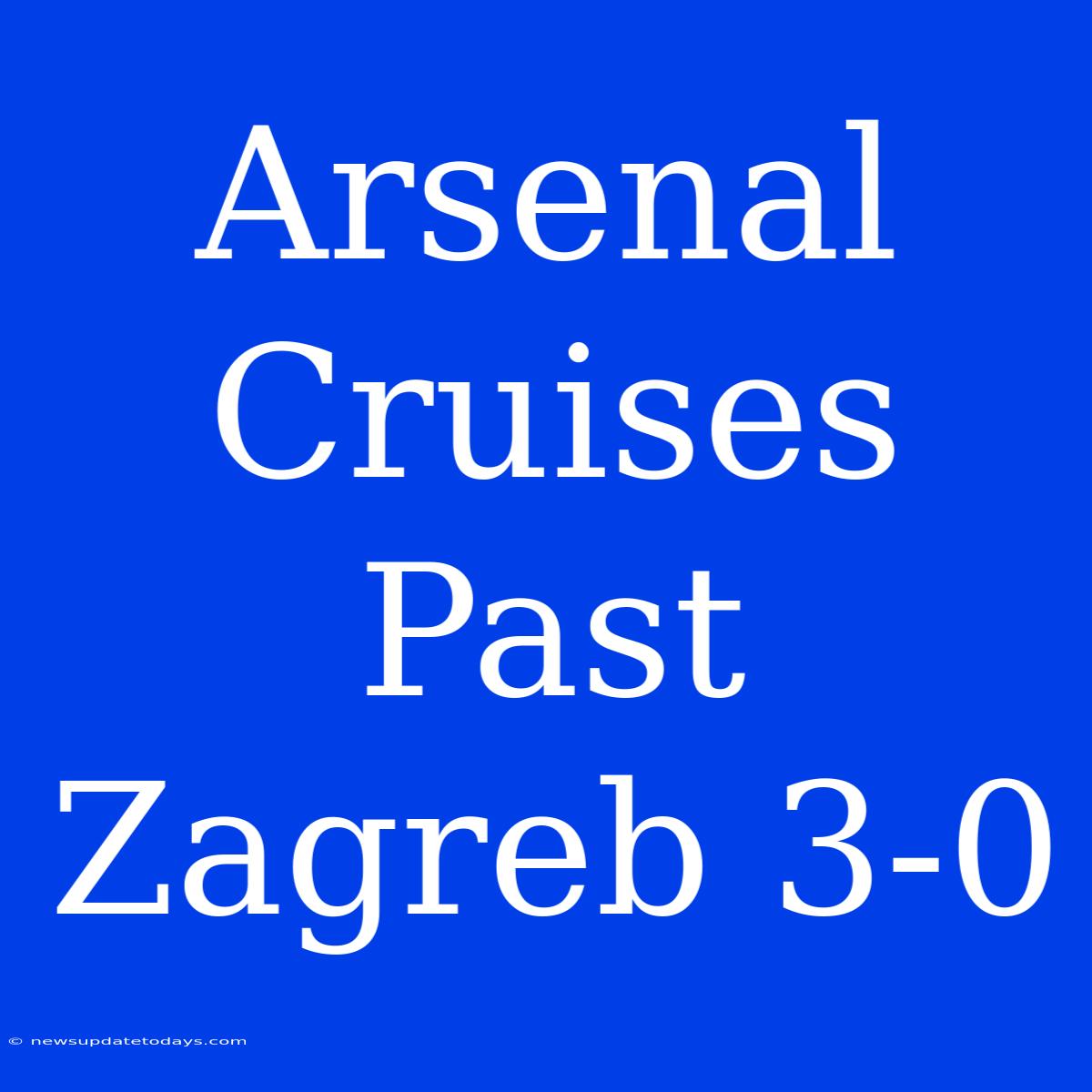 Arsenal Cruises Past Zagreb 3-0