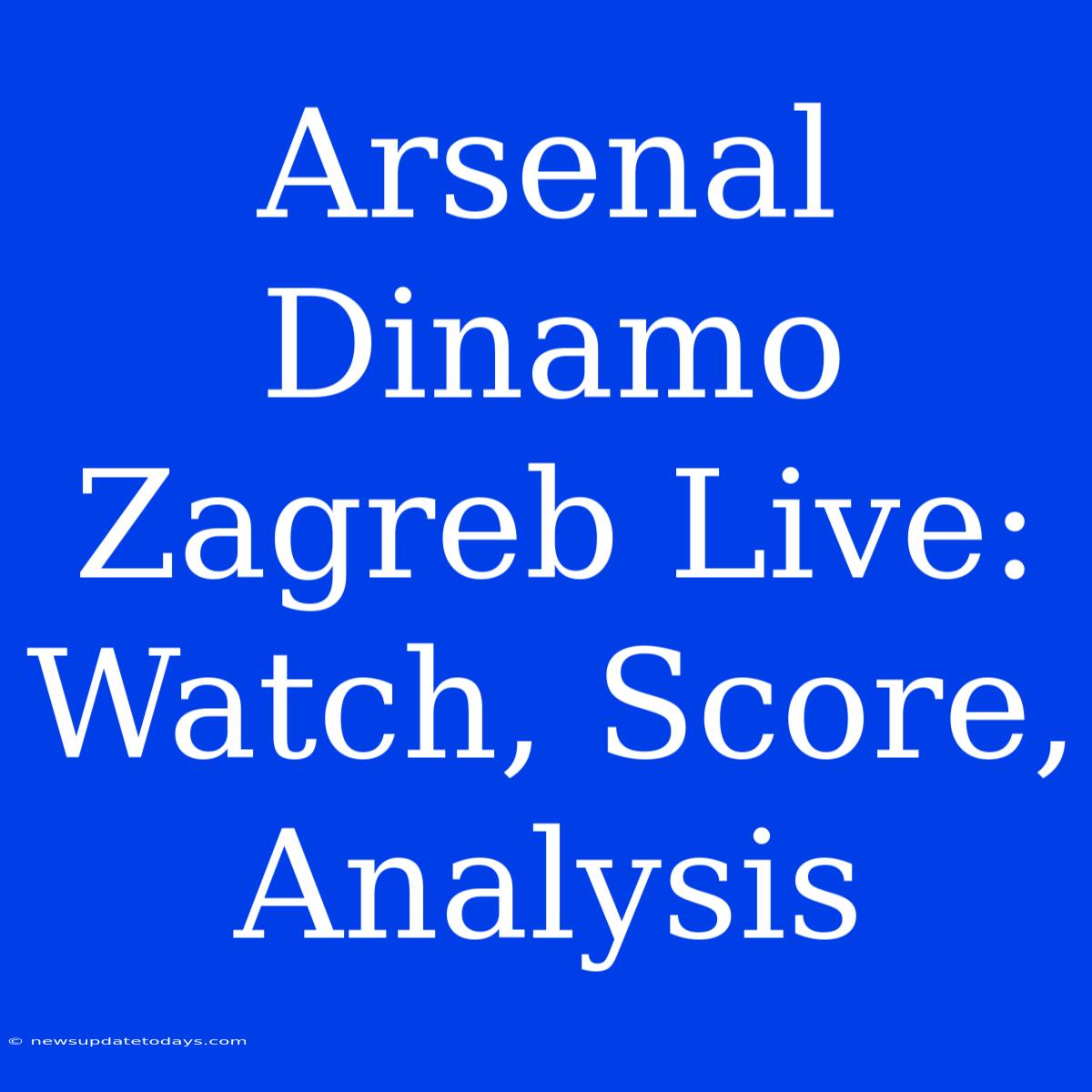 Arsenal Dinamo Zagreb Live: Watch, Score, Analysis