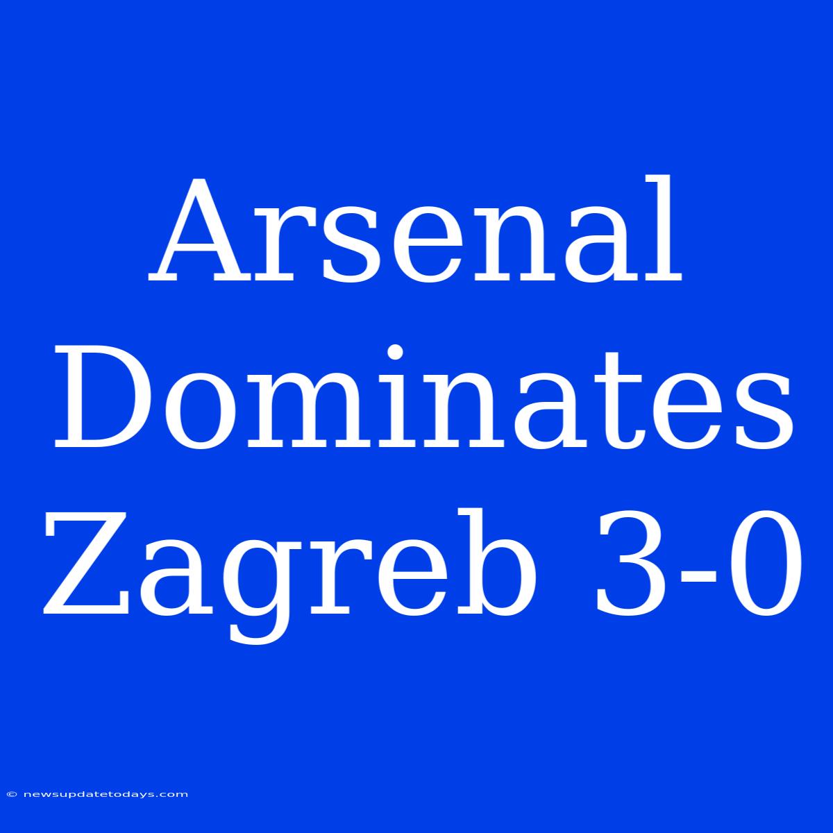 Arsenal Dominates Zagreb 3-0