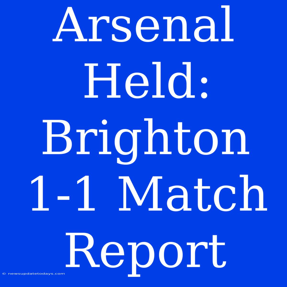 Arsenal Held: Brighton 1-1 Match Report