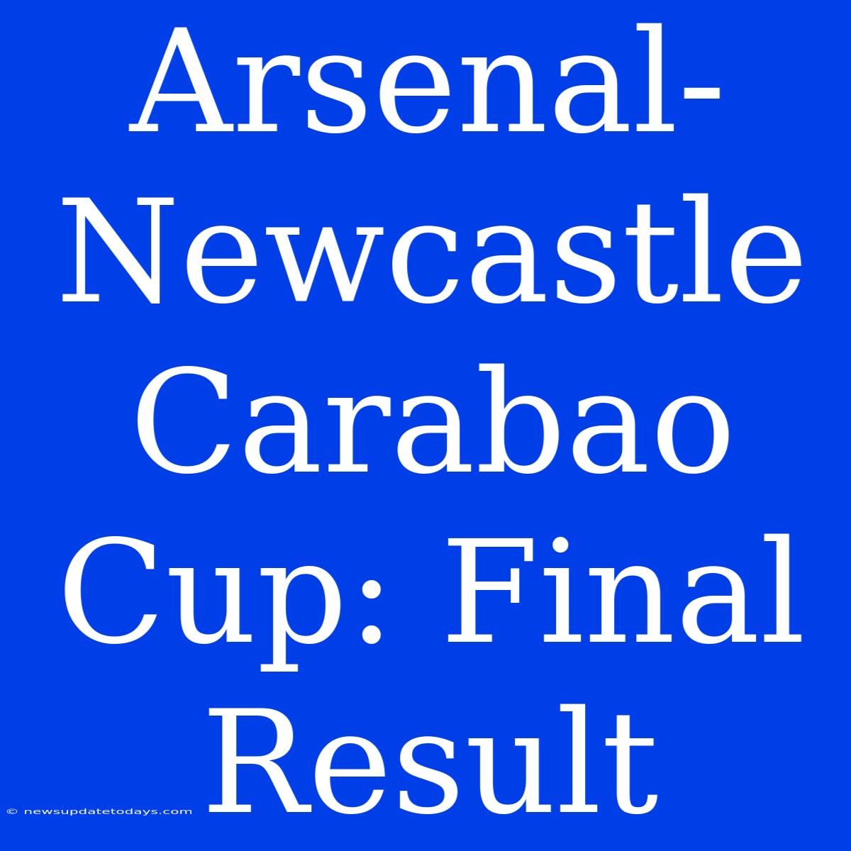 Arsenal-Newcastle Carabao Cup: Final Result