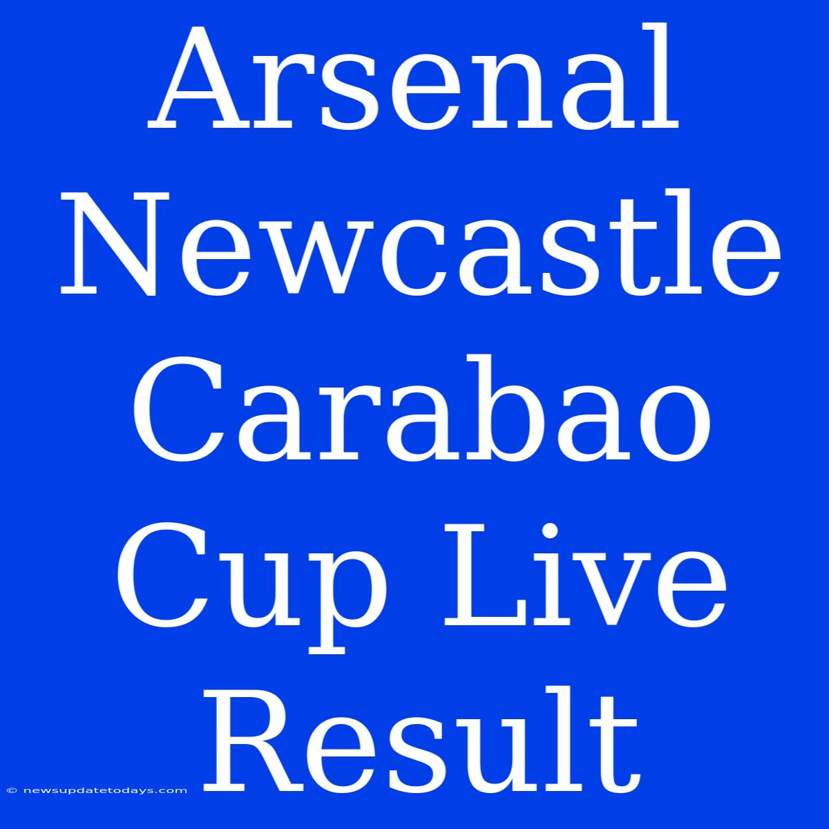 Arsenal Newcastle Carabao Cup Live Result