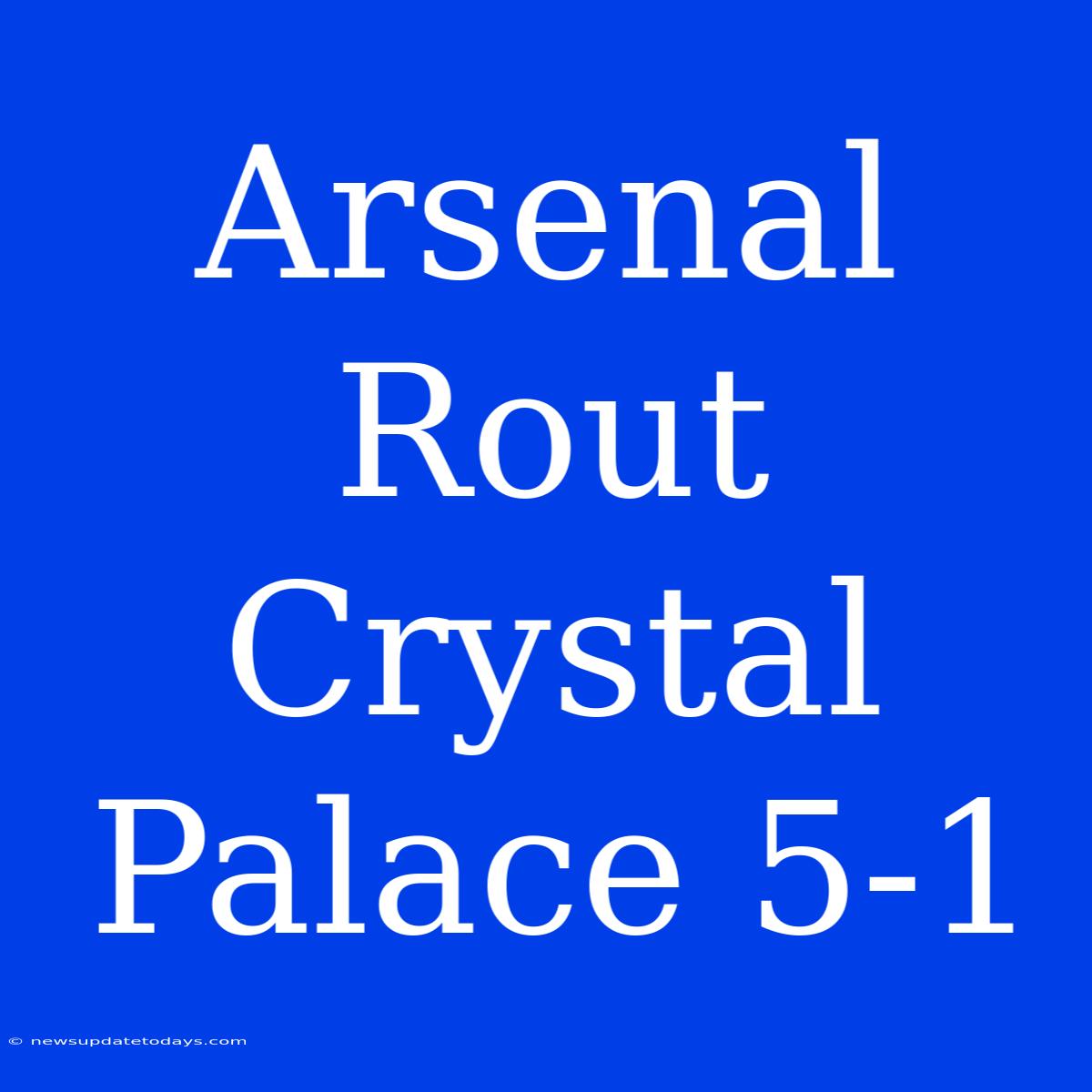 Arsenal Rout Crystal Palace 5-1