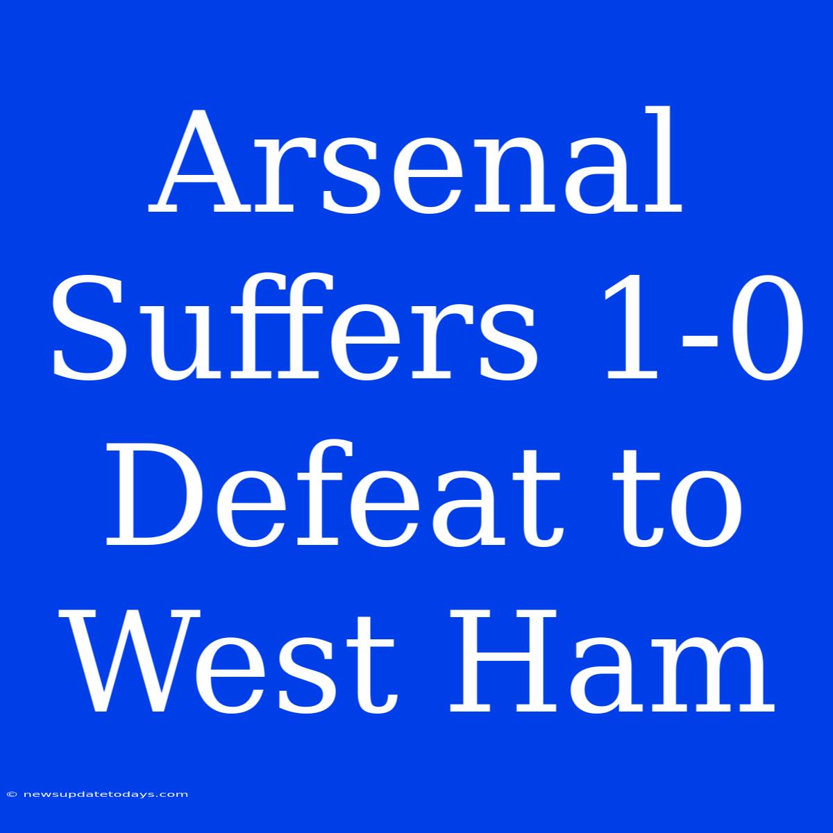 Arsenal Suffers 1-0 Defeat To West Ham