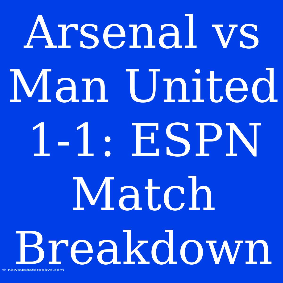 Arsenal Vs Man United 1-1: ESPN Match Breakdown