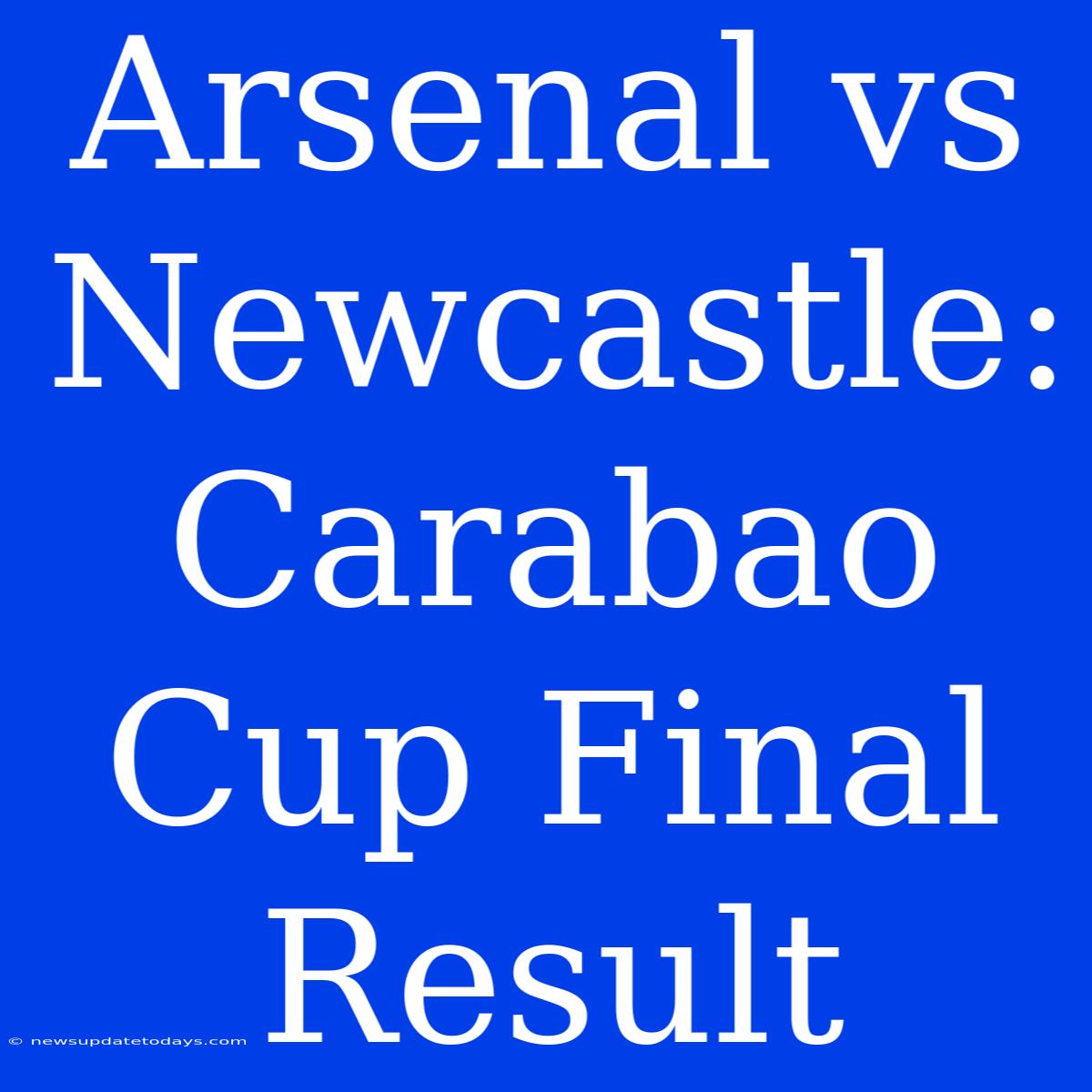 Arsenal Vs Newcastle: Carabao Cup Final Result