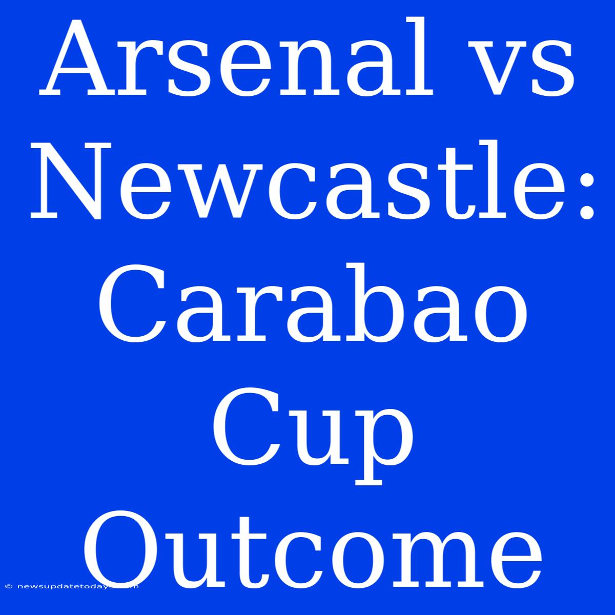 Arsenal Vs Newcastle: Carabao Cup Outcome